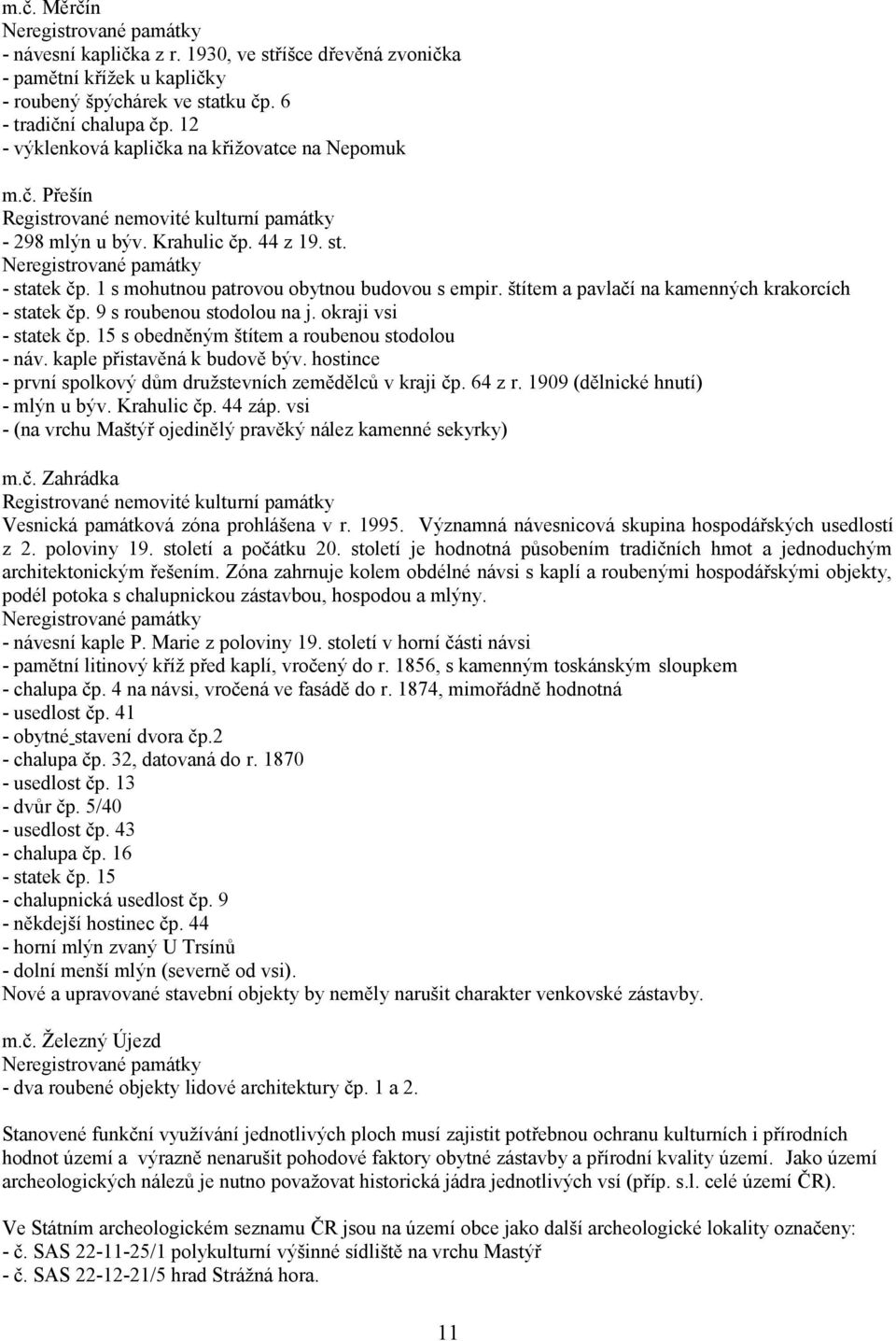 1 s mohutnou patrovou obytnou budovou s empir. štítem a pavlačí na kamenných krakorcích - statek čp. 9 s roubenou stodolou na j. okraji vsi - statek čp.