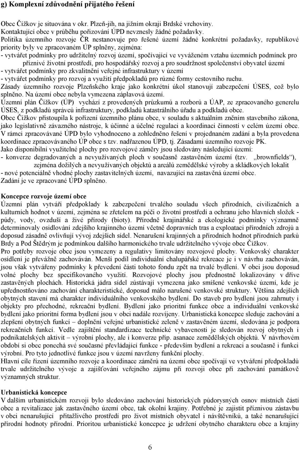 spočívající ve vyváženém vztahu územních podmínek pro příznivé životní prostředí, pro hospodářský rozvoj a pro soudržnost společenství obyvatel území - vytvářet podmínky pro zkvalitnění veřejné