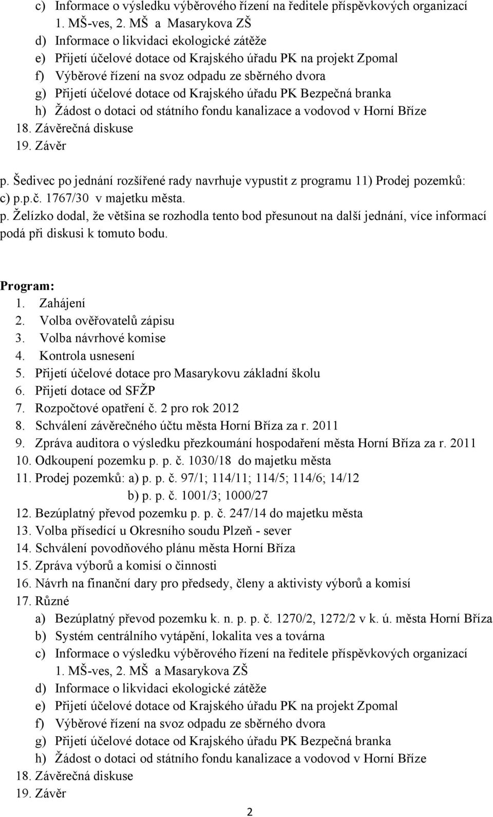 dotace od Krajského úřadu PK Bezpečná branka h) Žádost o dotaci od státního fondu kanalizace a vodovod v Horní Bříze 18. Závěrečná diskuse 19. Závěr p.