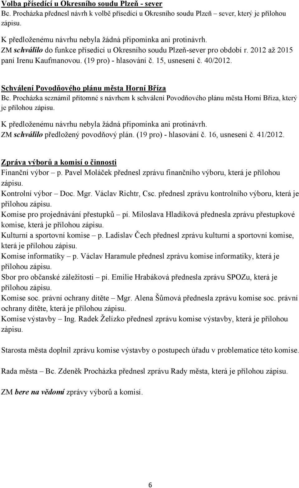 Schválení Povodňového plánu města Horní Bříza Bc. Procházka seznámil přítomné s návrhem k schválení Povodňového plánu města Horní Bříza, který je přílohou zápisu.