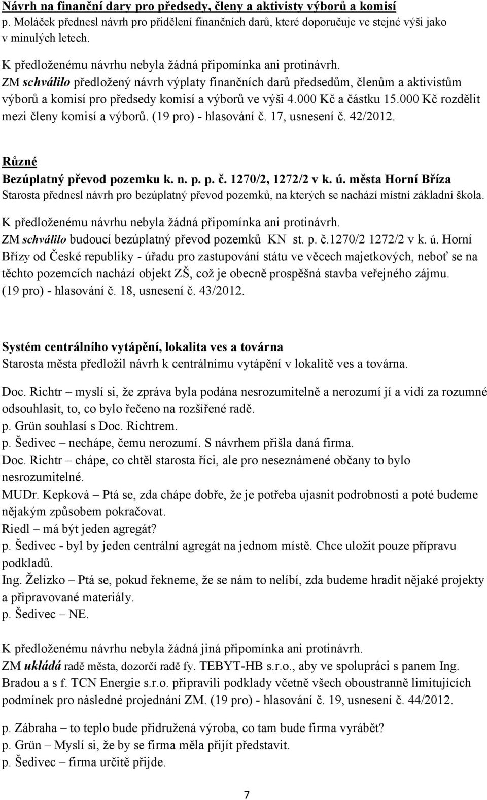 000 Kč rozdělit mezi členy komisí a výborů. (19 pro) - hlasování č. 17, usnesení č. 42/2012. Různé Bezúplatný převod pozemku k. n. p. p. č. 1270/2, 1272/2 v k. ú.