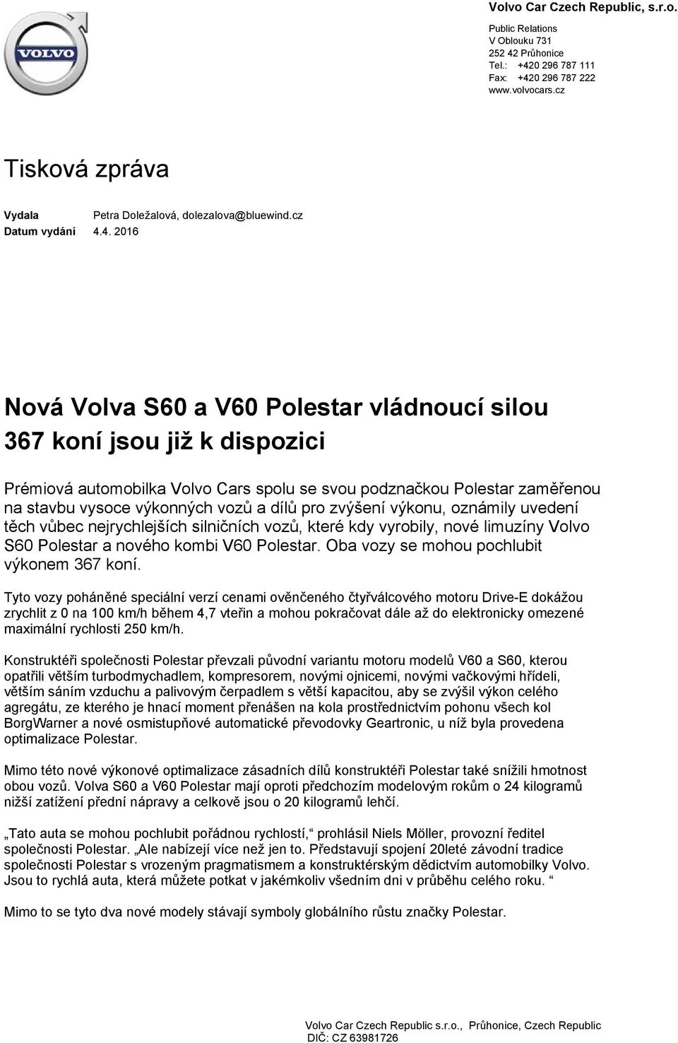4. 2016 Nová Volva S60 a V60 Polestar vládnoucí silou 367 koní jsou již k dispozici Prémiová automobilka Volvo Cars spolu se svou podznačkou Polestar zaměřenou na stavbu vysoce výkonných vozů a dílů