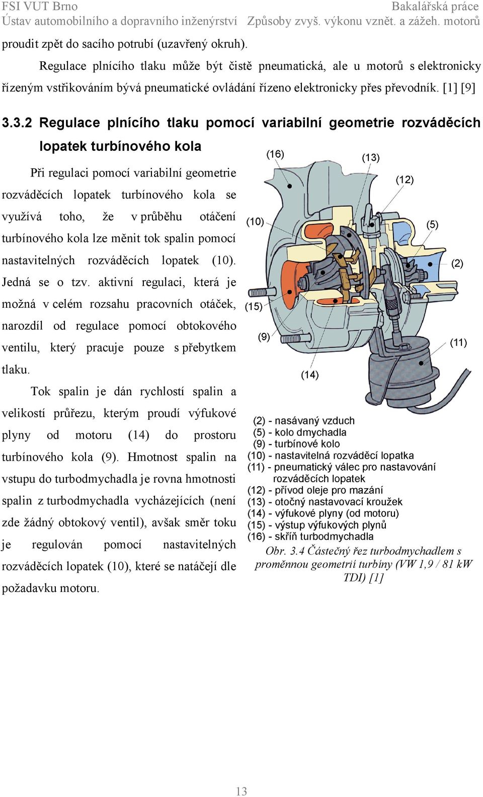 3.2 Regulace plnícího tlaku pomocí variabilní geometrie rozváděcích lopatek turbínového kola Při regulaci pomocí variabilní geometrie rozváděcích lopatek turbínového kola se využívá toho, že v