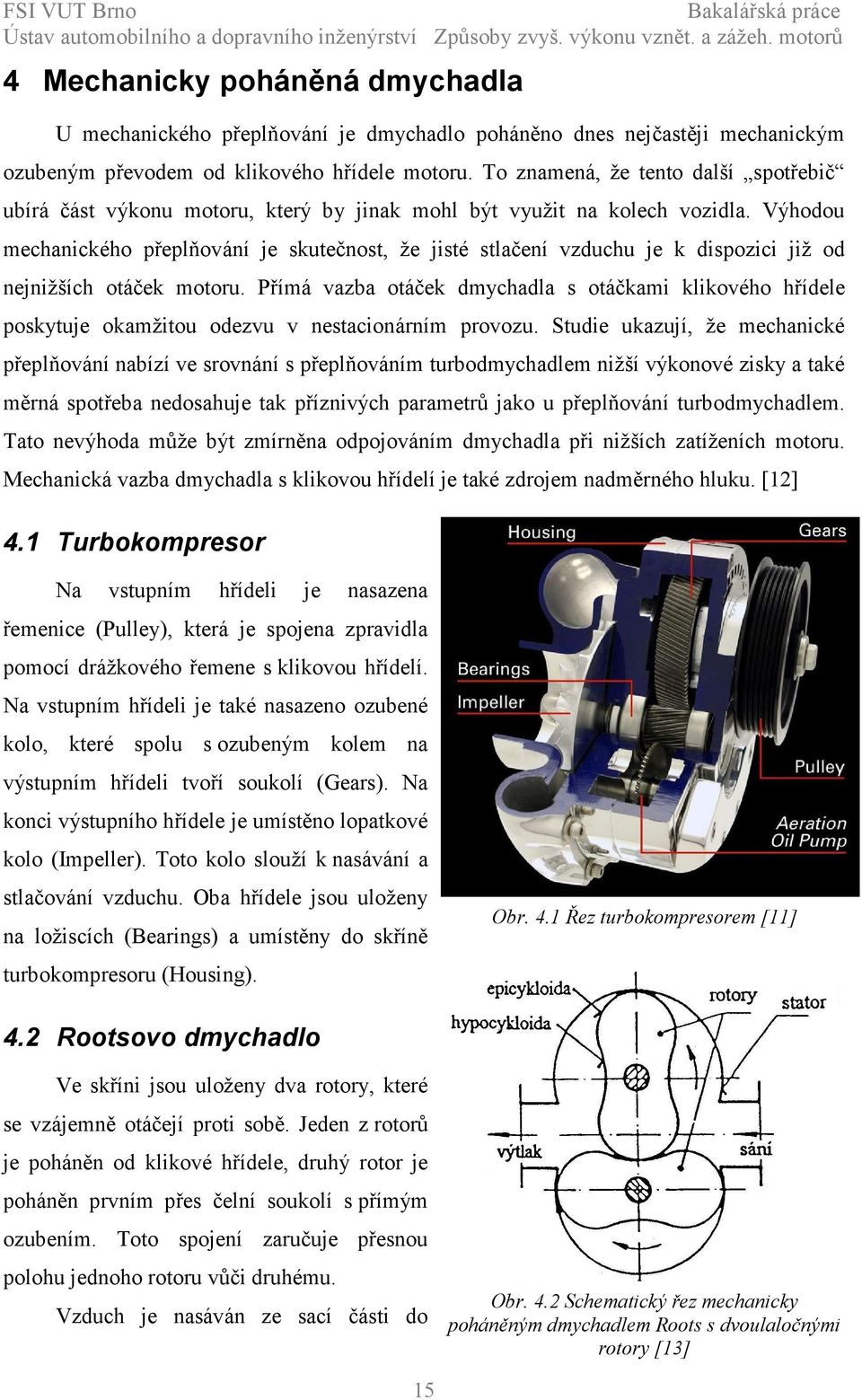 Výhodou mechanického přeplňování je skutečnost, že jisté stlačení vzduchu je k dispozici již od nejnižších otáček motoru.