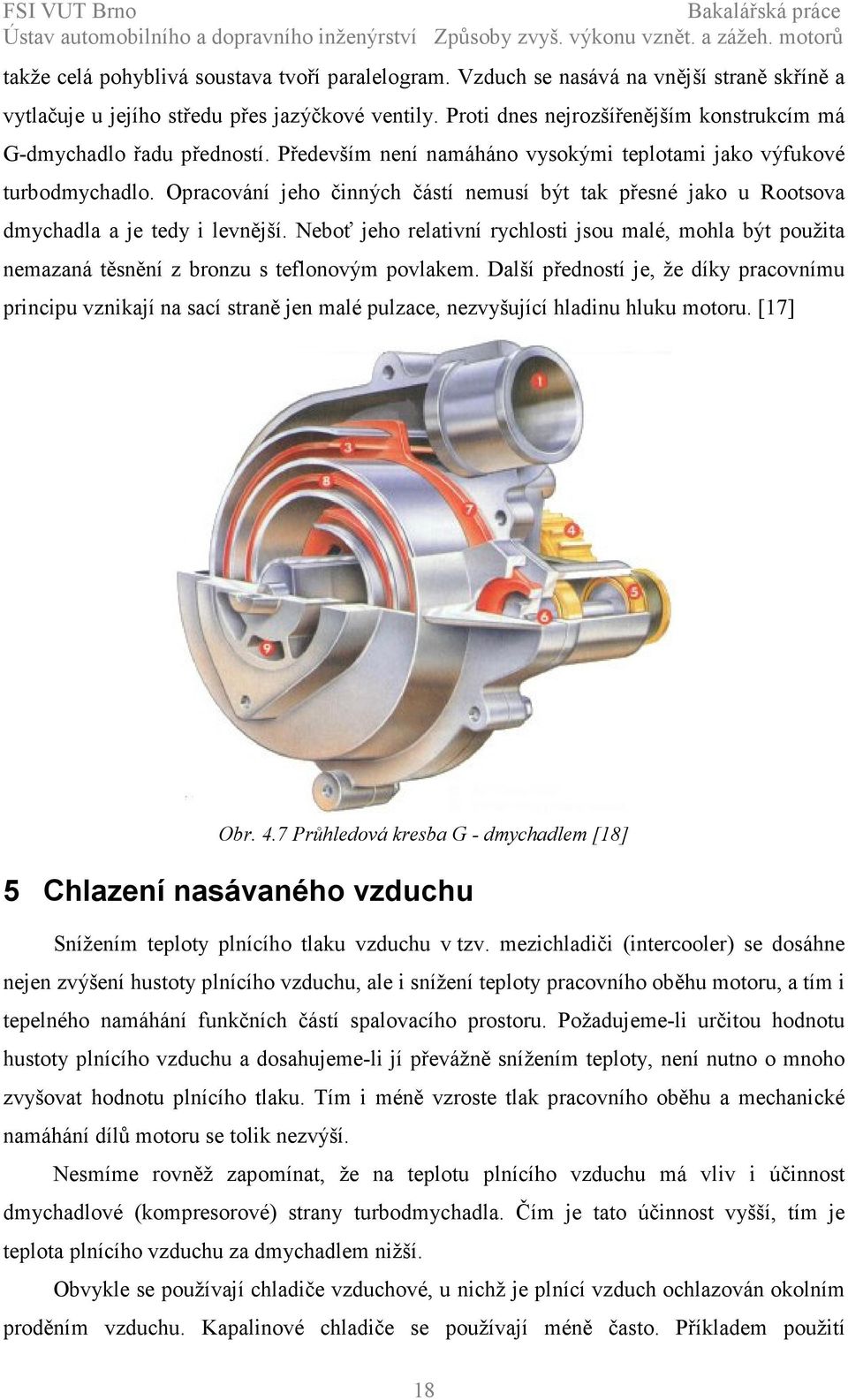 Opracování jeho činných částí nemusí být tak přesné jako u Rootsova dmychadla a je tedy i levnější.