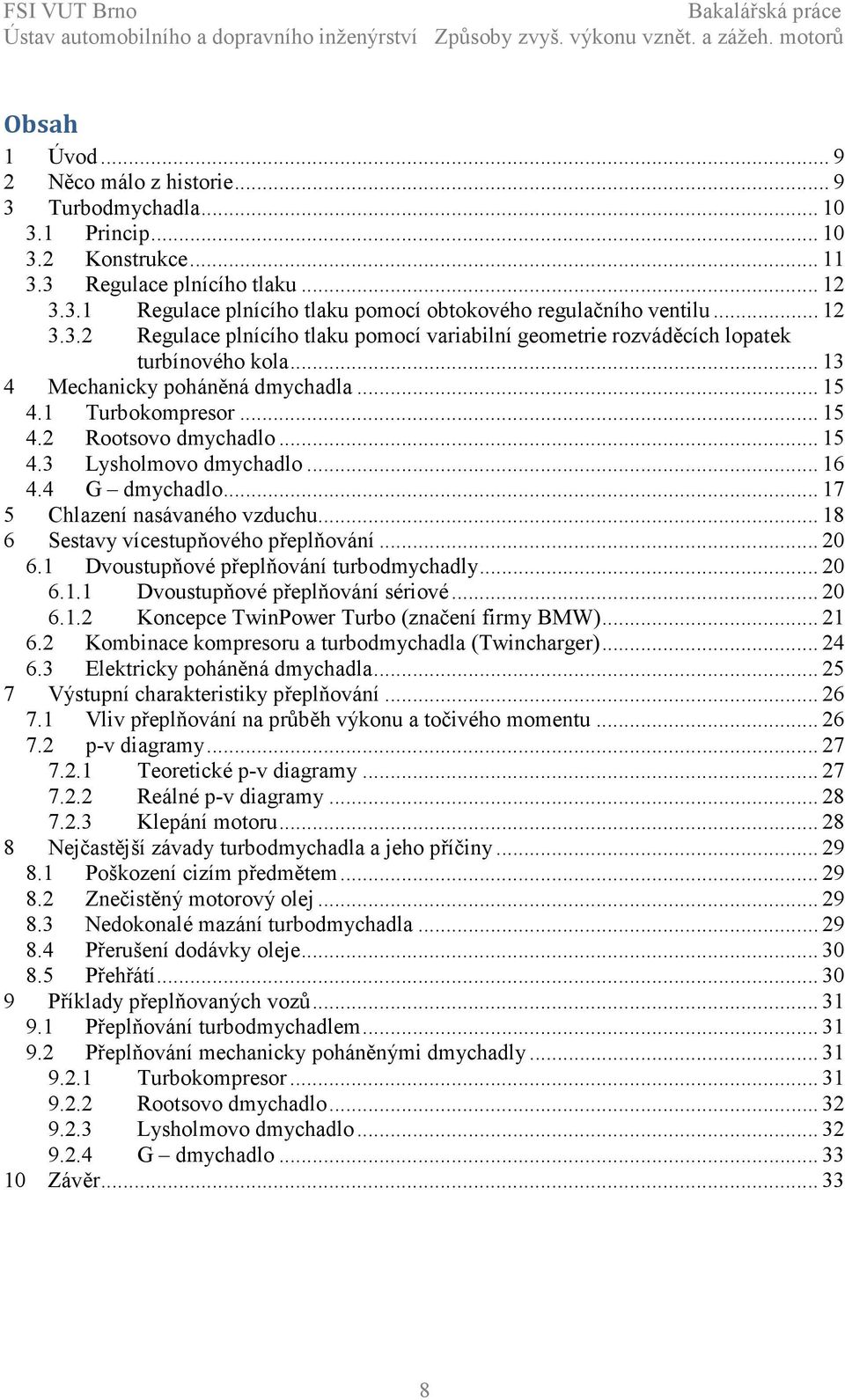 .. 16 4.4 G dmychadlo... 17 5 Chlazení nasávaného vzduchu... 18 6 Sestavy vícestupňového přeplňování... 20 6.1 Dvoustupňové přeplňování turbodmychadly... 20 6.1.1 Dvoustupňové přeplňování sériové.