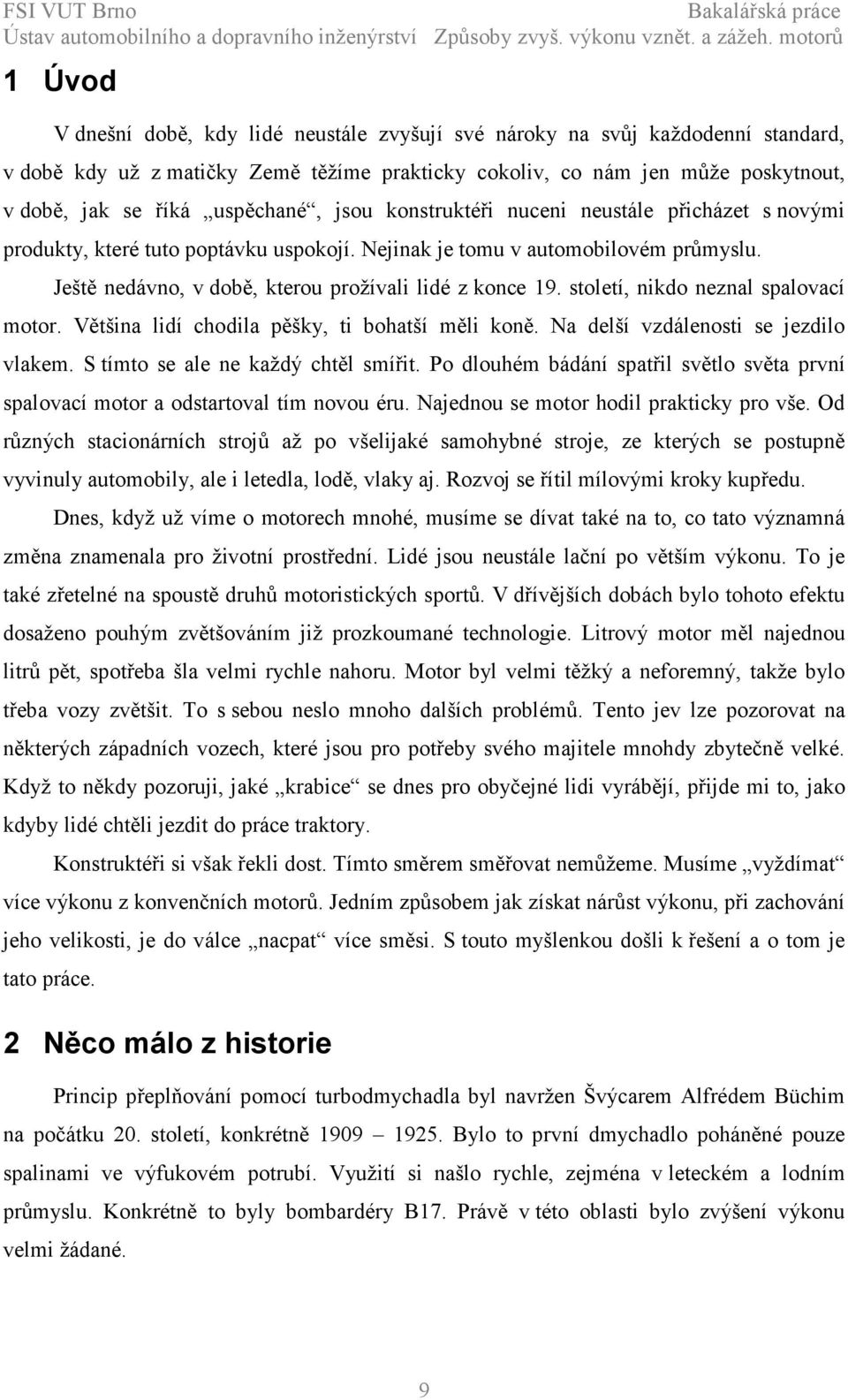 Ještě nedávno, v době, kterou prožívali lidé z konce 19. století, nikdo neznal spalovací motor. Většina lidí chodila pěšky, ti bohatší měli koně. Na delší vzdálenosti se jezdilo vlakem.