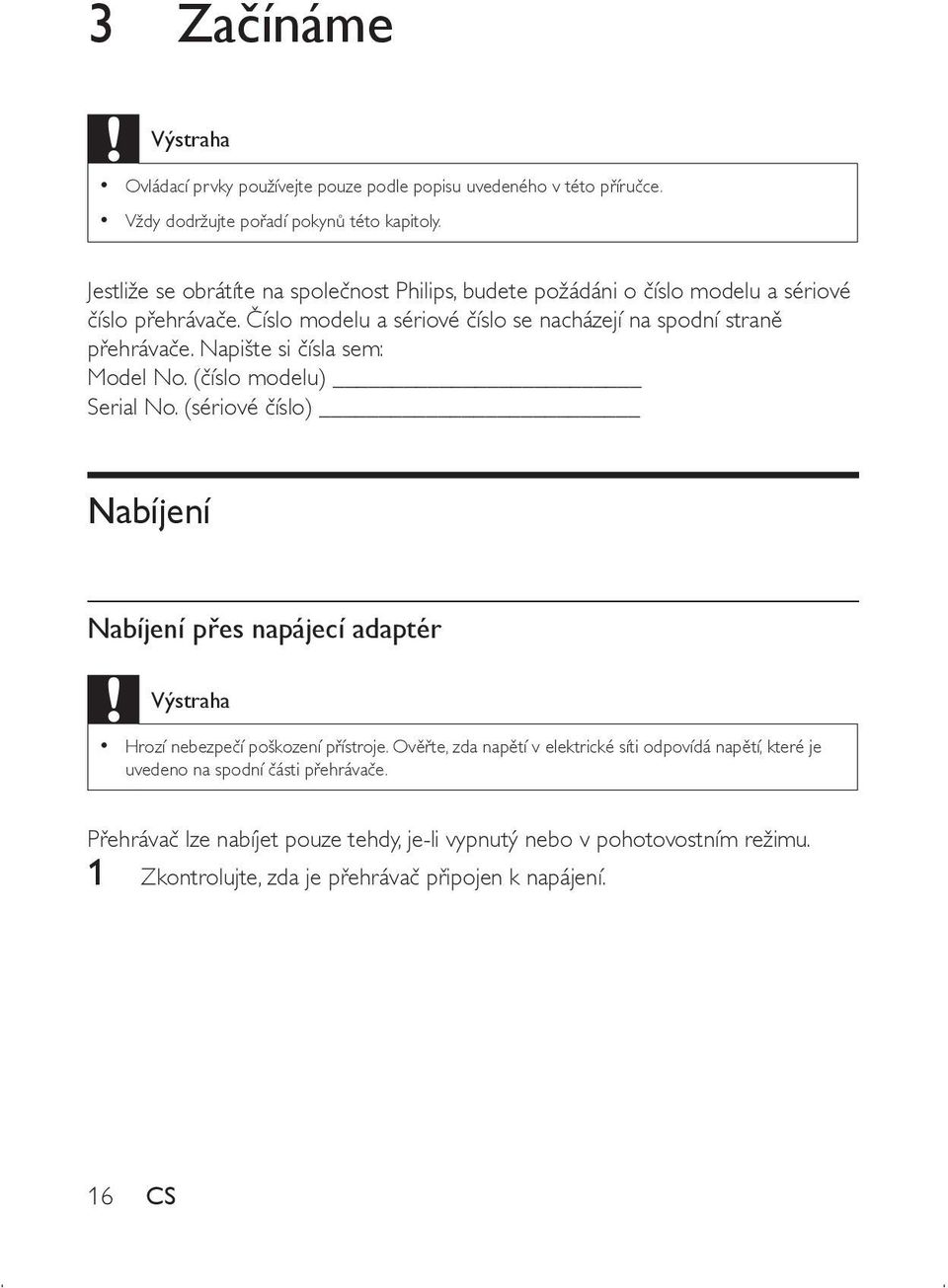 Napište si čísla sem: Model No. (číslo modelu) Serial No. (sériové číslo) Nabíjení Nabíjení přes napájecí adaptér Výstraha Hrozí nebezpečí poškození přístroje.