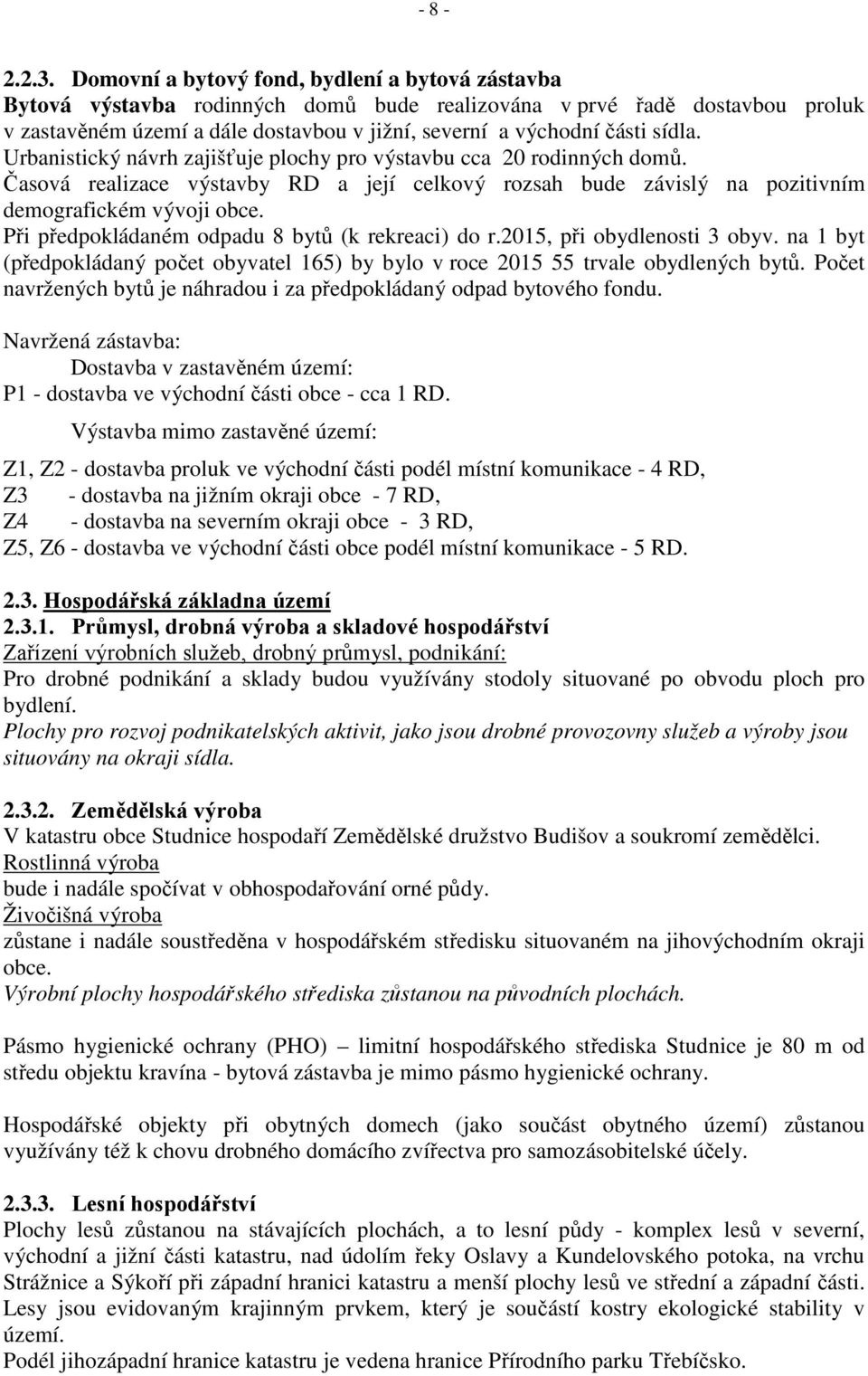 sídla. Urbanistický návrh zajišťuje plochy pro výstavbu cca 20 rodinných domů. Časová realizace výstavby RD a její celkový rozsah bude závislý na pozitivním demografickém vývoji obce.