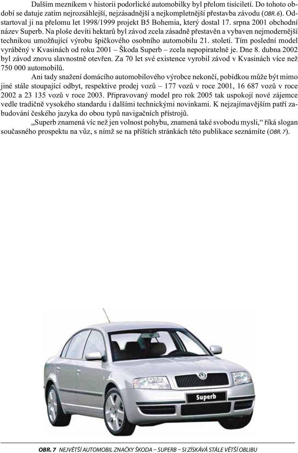 Na ploše devíti hektarů byl závod zcela zásadně přestavěn a vybaven nejmodernější technikou umožňující výrobu špičkového osobního automobilu 21. století.