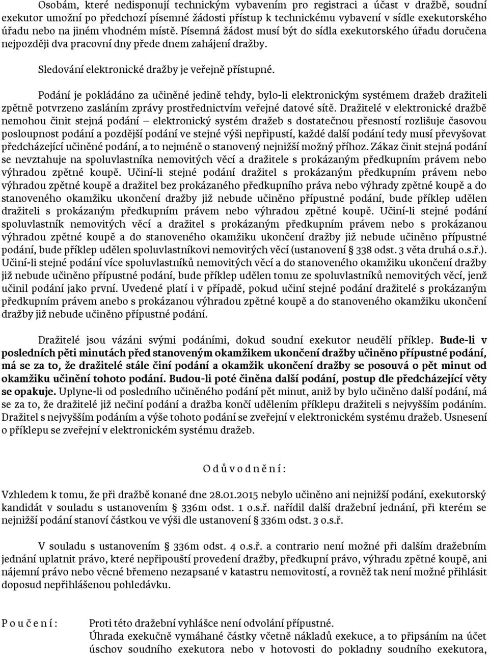 Podání je pokládáno za učiněné jedině tehdy, bylo-li elektronickým systémem dražeb dražiteli zpětně potvrzeno zasláním zprávy prostřednictvím veřejné datové sítě.