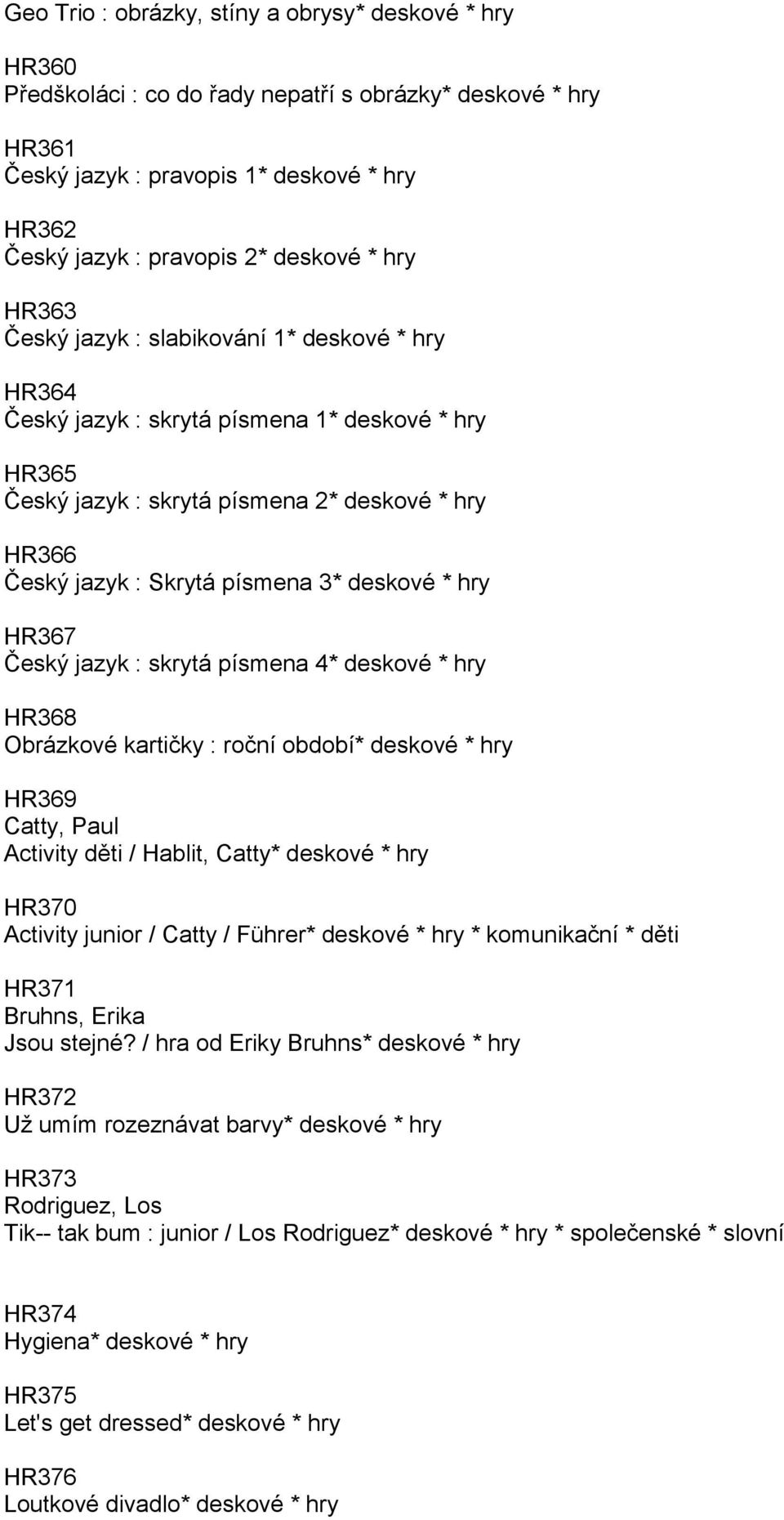 deskové * hry HR367 Český jazyk : skrytá písmena 4* deskové * hry HR368 Obrázkové kartičky : roční období* deskové * hry HR369 Catty, Paul Activity děti / Hablit, Catty* deskové * hry HR370 Activity