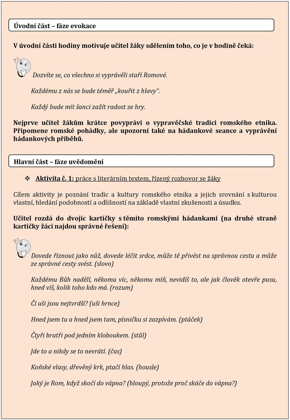 Připomene romské pohádky, ale upozorní také na hádankové seance a vyprávění hádankových příběhů. Hlavní část fáze uvědomění Aktivita č.