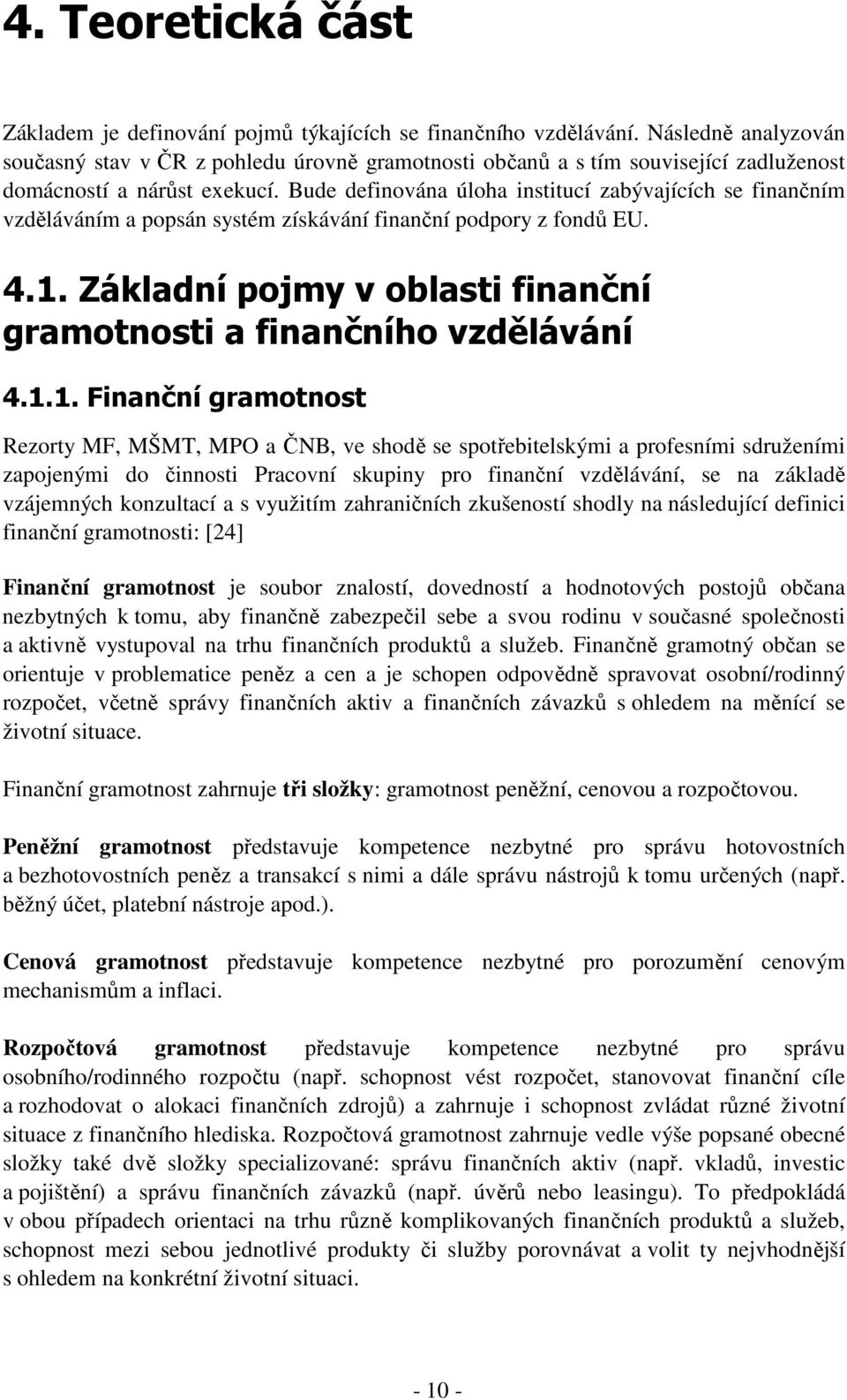 Bude definována úloha institucí zabývajících se finančním vzděláváním a popsán systém získávání finanční podpory z fondů EU. 4.1.