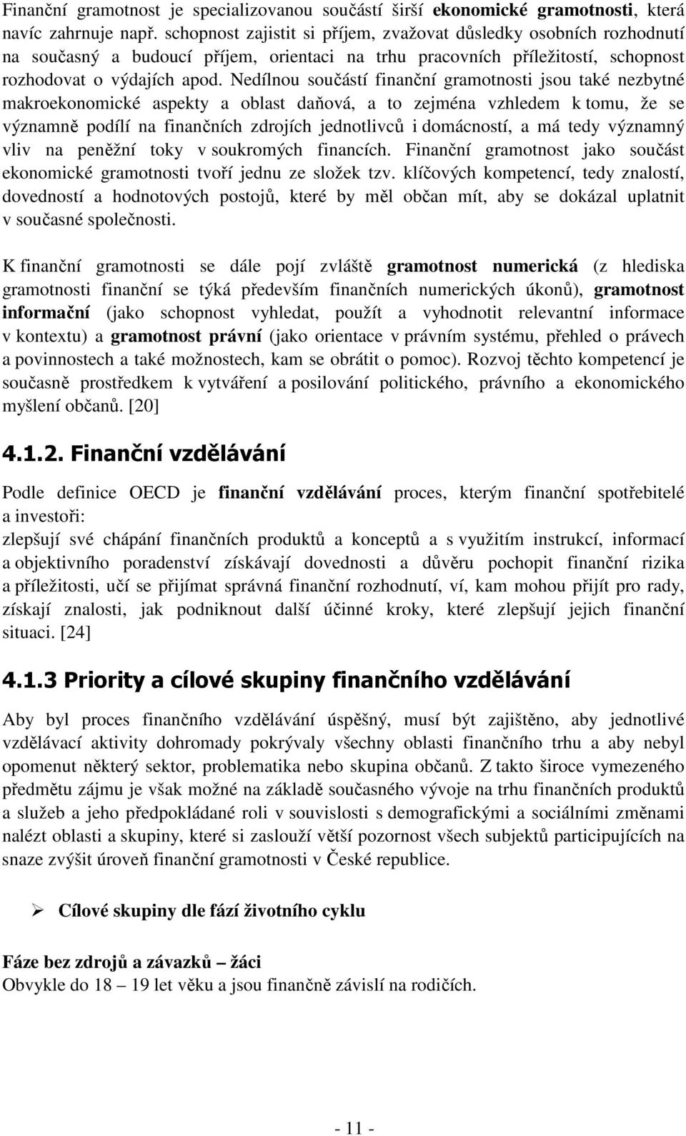 Nedílnou součástí finanční gramotnosti jsou také nezbytné makroekonomické aspekty a oblast daňová, a to zejména vzhledem k tomu, že se významně podílí na finančních zdrojích jednotlivců i domácností,