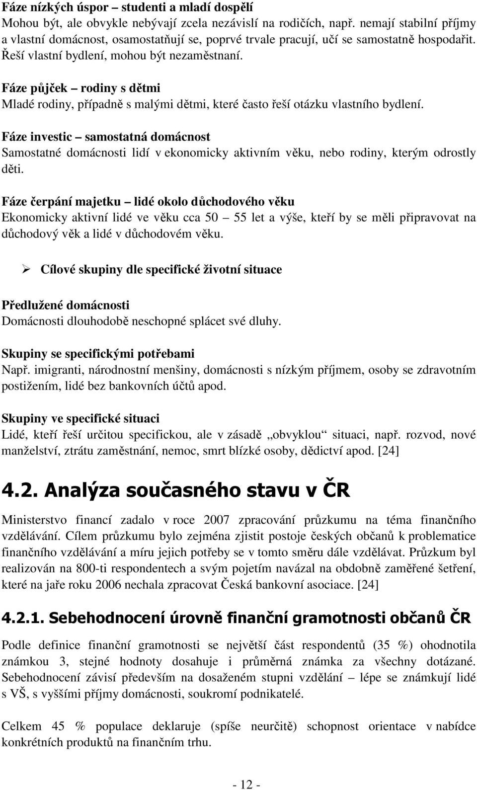 Fáze půjček rodiny s dětmi Mladé rodiny, případně s malými dětmi, které často řeší otázku vlastního bydlení.