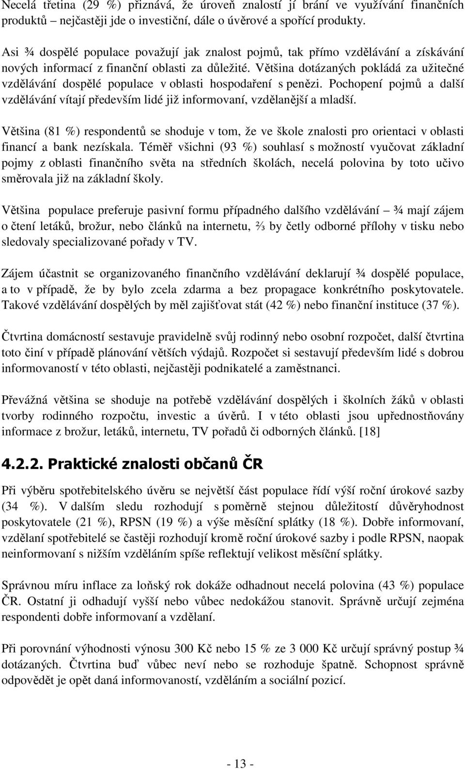 Většina dotázaných pokládá za užitečné vzdělávání dospělé populace v oblasti hospodaření s penězi. Pochopení pojmů a další vzdělávání vítají především lidé již informovaní, vzdělanější a mladší.