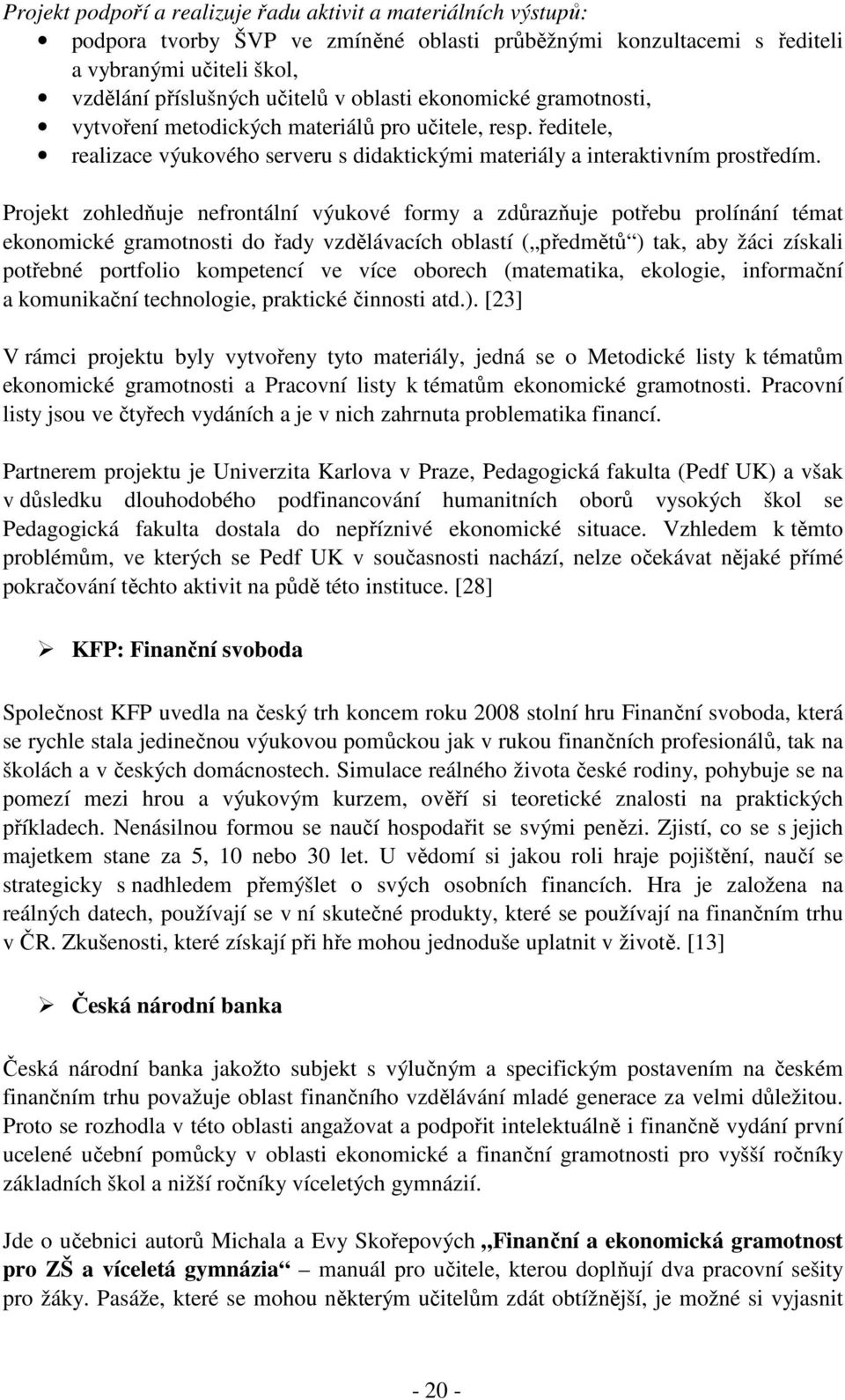Projekt zohledňuje nefrontální výukové formy a zdůrazňuje potřebu prolínání témat ekonomické gramotnosti do řady vzdělávacích oblastí ( předmětů ) tak, aby žáci získali potřebné portfolio kompetencí