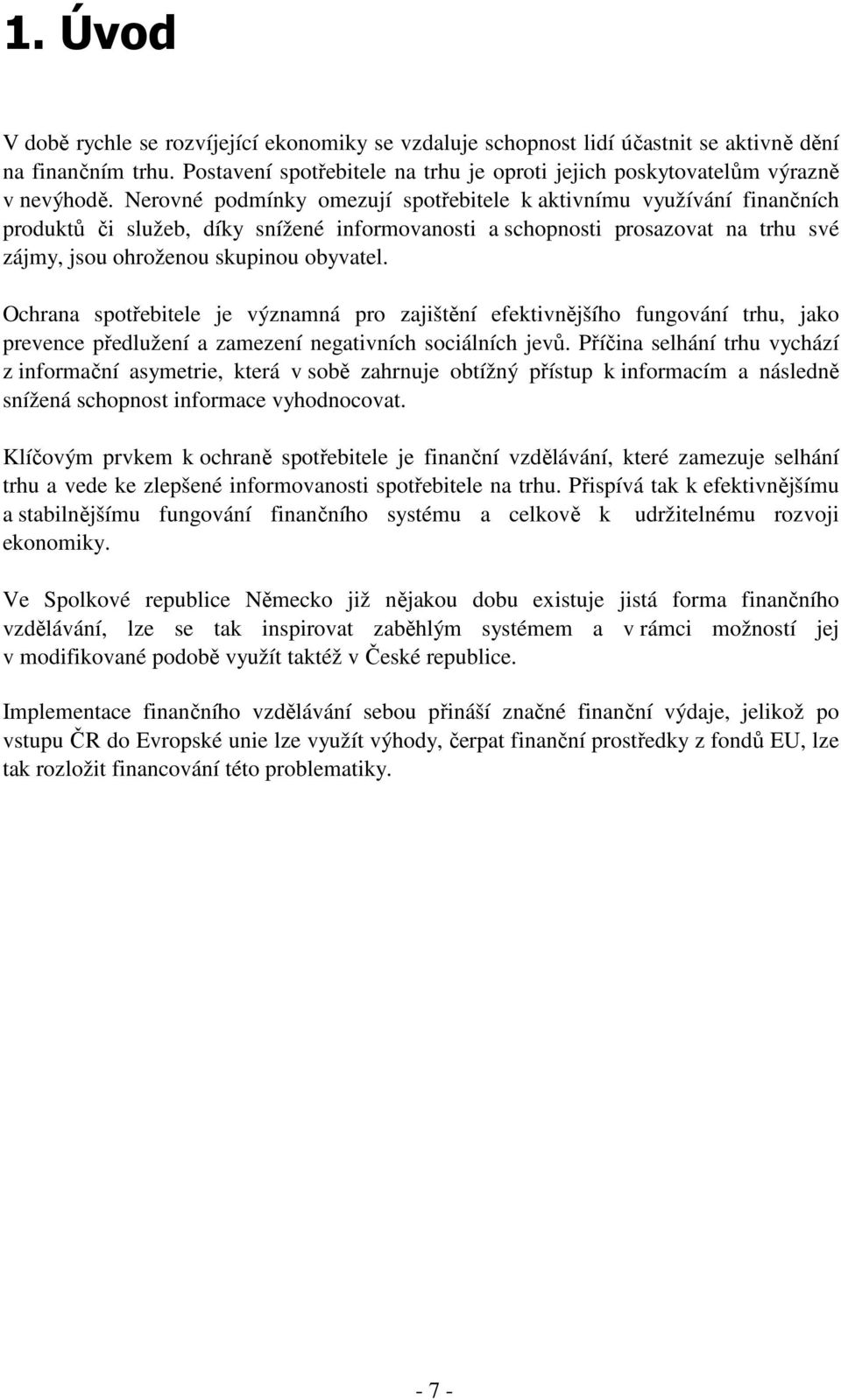 Ochrana spotřebitele je významná pro zajištění efektivnějšího fungování trhu, jako prevence předlužení a zamezení negativních sociálních jevů.