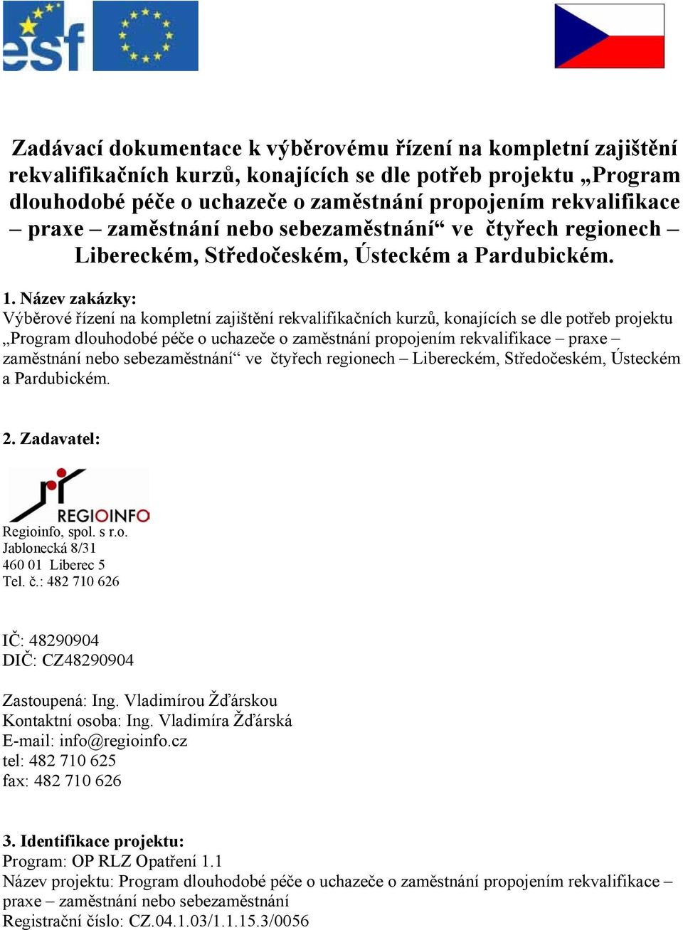 Název zakázky: Výběrové řízení na kompletní zajištění rekvalifikačních kurzů, konajících se dle potřeb projektu Program dlouhodobé péče o uchazeče o zaměstnání propojením rekvalifikace praxe