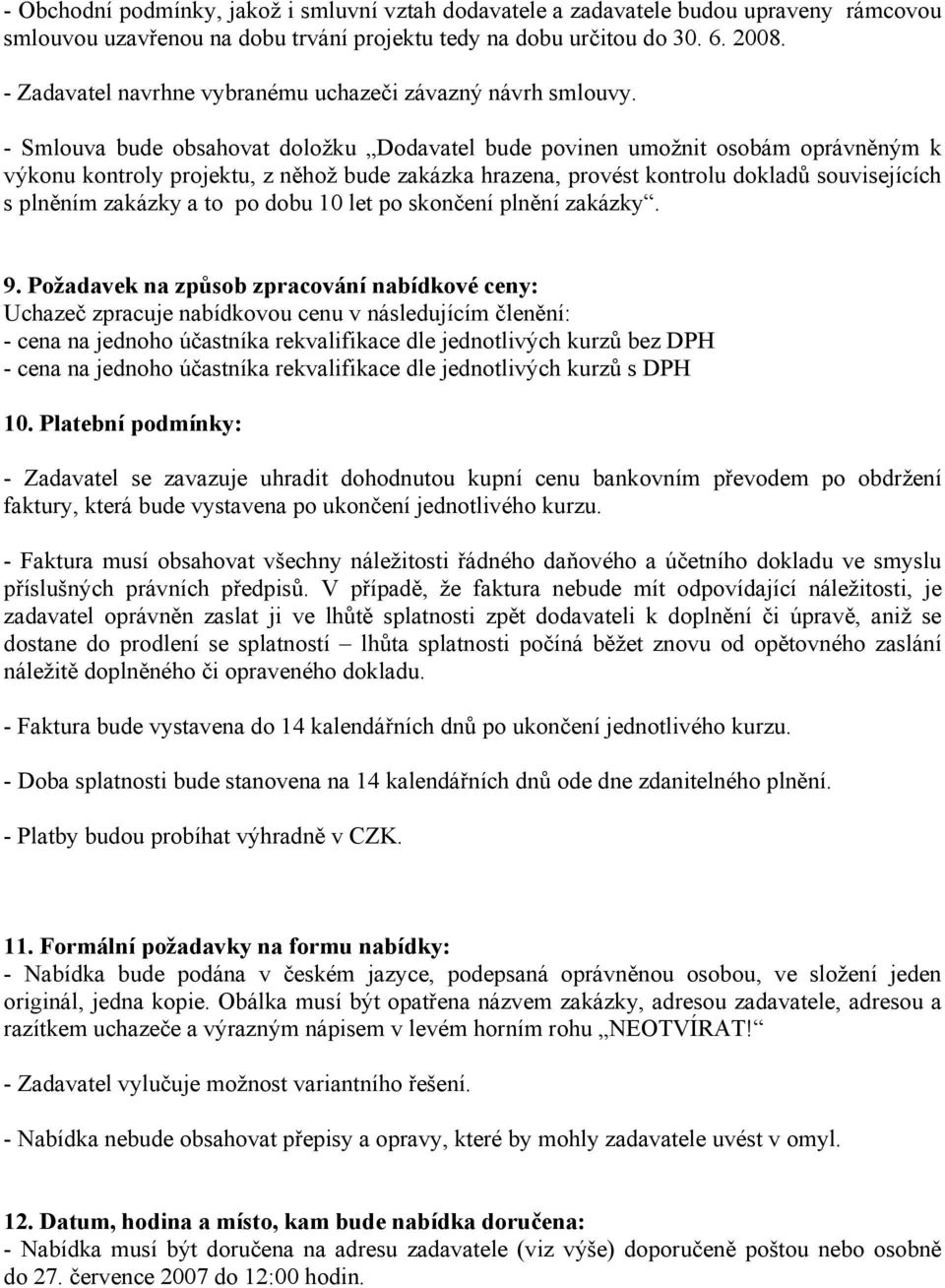 - Smlouva bude obsahovat doložku Dodavatel bude povinen umožnit osobám oprávněným k výkonu kontroly projektu, z něhož bude zakázka hrazena, provést kontrolu dokladů souvisejících s plněním zakázky a