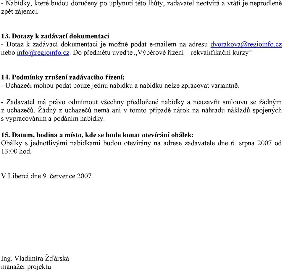 Podmínky zrušení zadávacího řízení: - Uchazeči mohou podat pouze jednu nabídku a nabídku nelze zpracovat variantně.