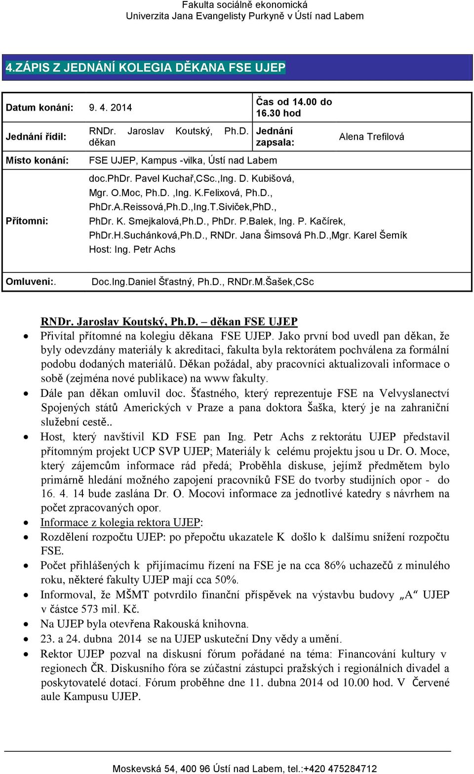 Suchánková,Ph.D., RNDr. Jana Šimsová Ph.D.,Mgr. Karel Šemík Host: Ing. Petr Achs Omluveni:. Doc.Ing.Daniel Šťastný, Ph.D., RNDr.M.Šašek,CSc RNDr. Jaroslav Koutský, Ph.D. děkan FSE UJEP Přivítal přítomné na kolegiu děkana FSE UJEP.