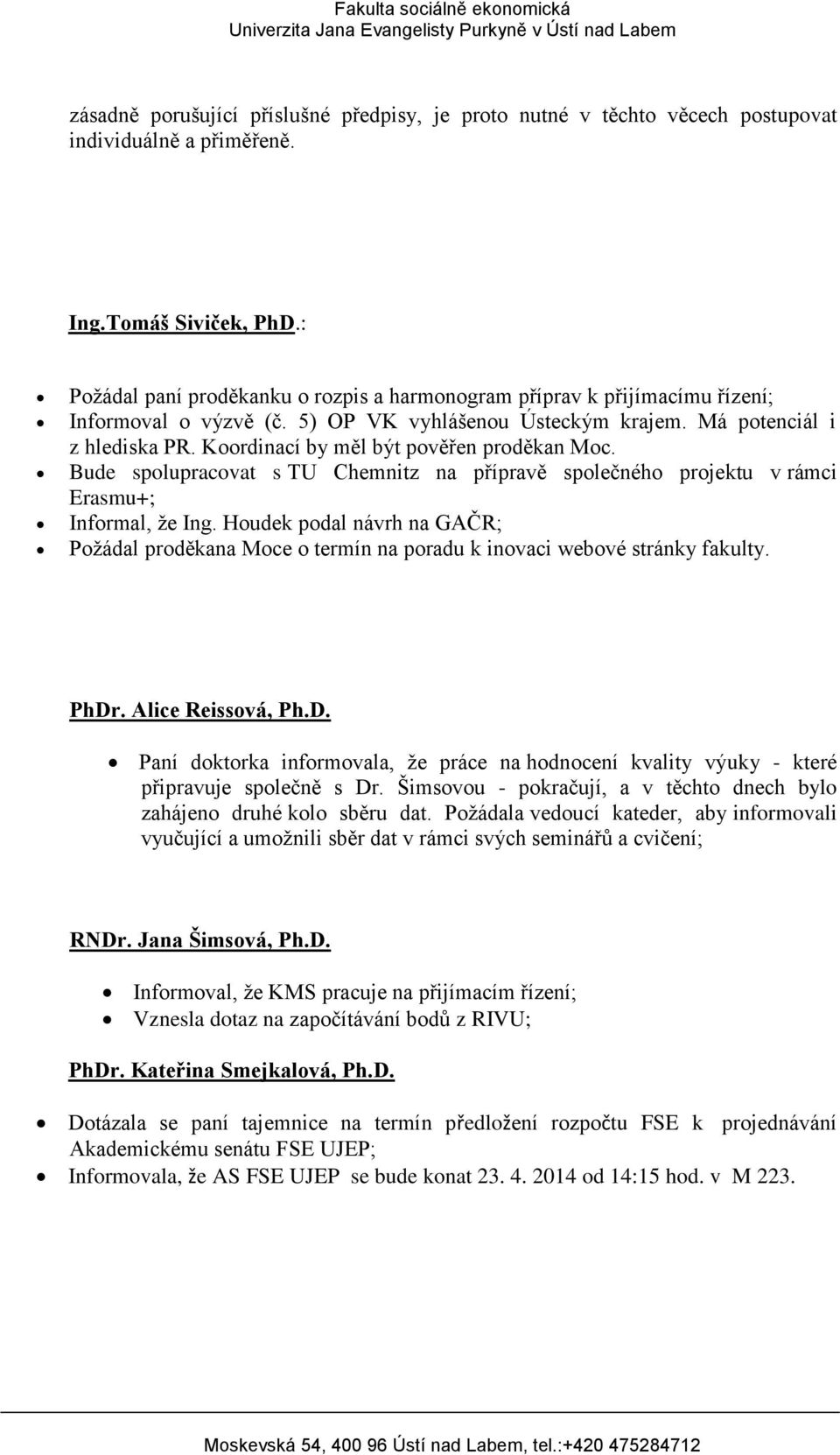 Koordinací by měl být pověřen proděkan Moc. Bude spolupracovat s TU Chemnitz na přípravě společného projektu v rámci Erasmu+; Informal, že Ing.