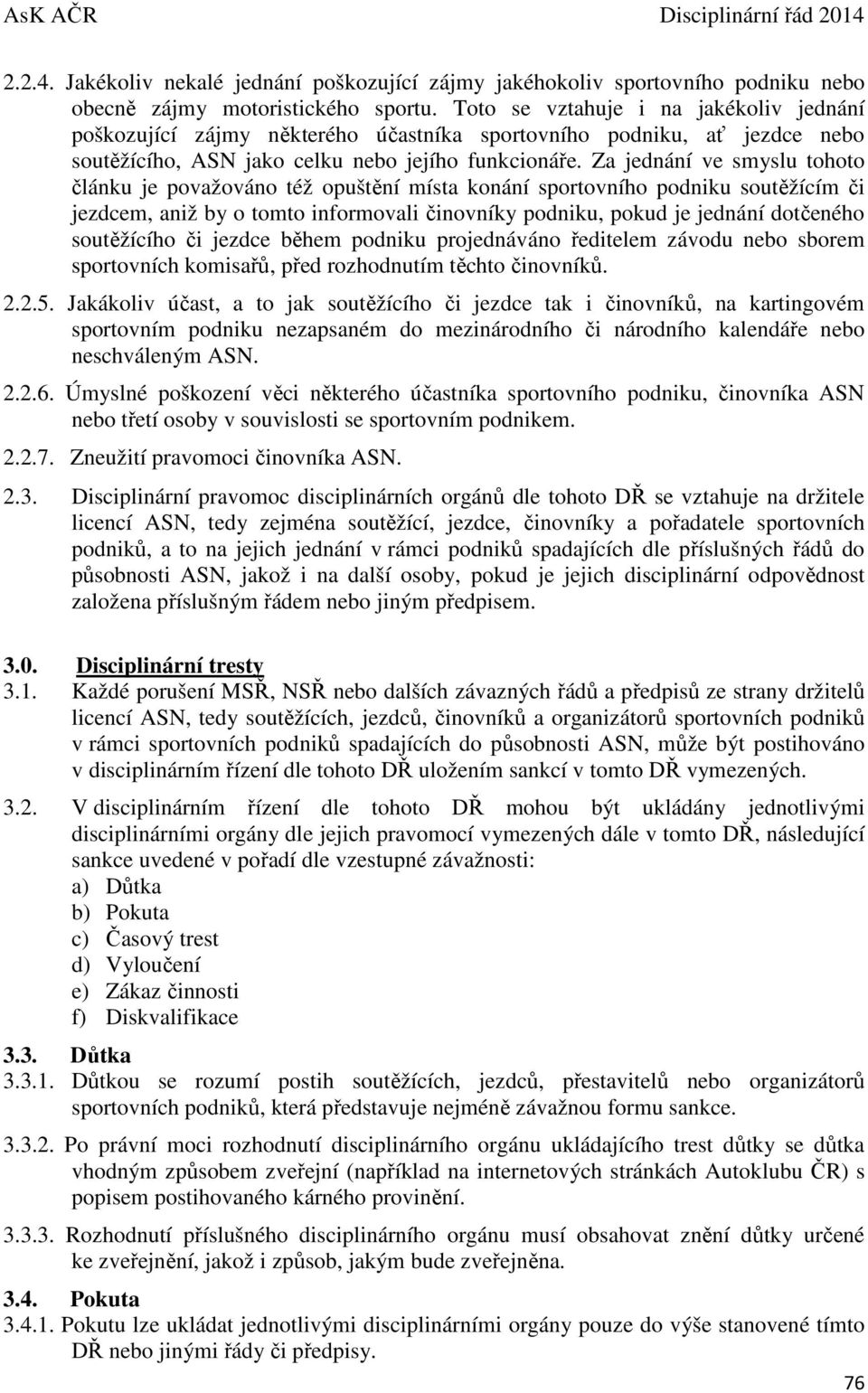 Za jednání ve smyslu tohoto článku je považováno též opuštění místa konání sportovního podniku soutěžícím či jezdcem, aniž by o tomto informovali činovníky podniku, pokud je jednání dotčeného
