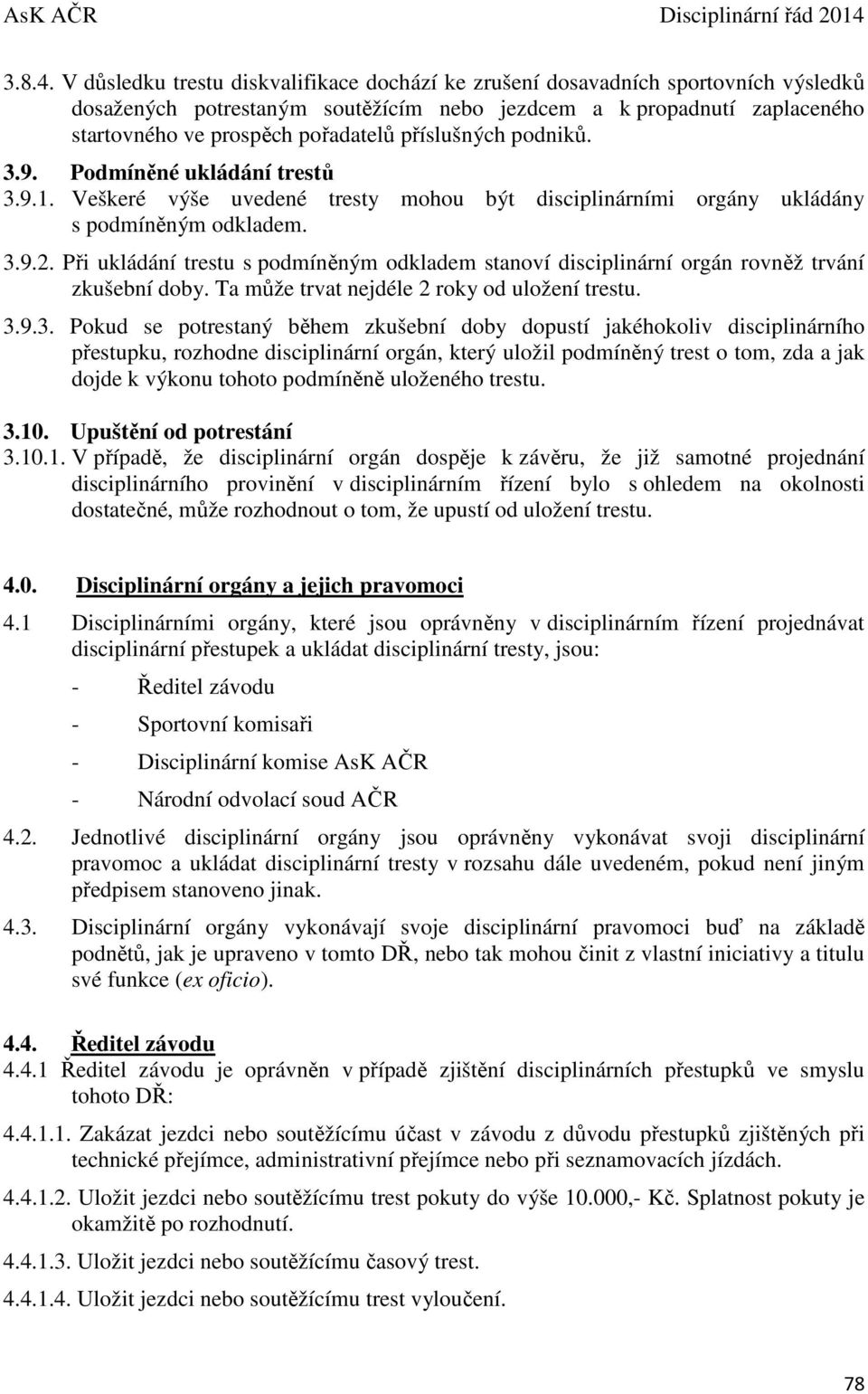 příslušných podniků. 3.9. Podmíněné ukládání trestů 3.9.1. Veškeré výše uvedené tresty mohou být disciplinárními orgány ukládány s podmíněným odkladem. 3.9.2.