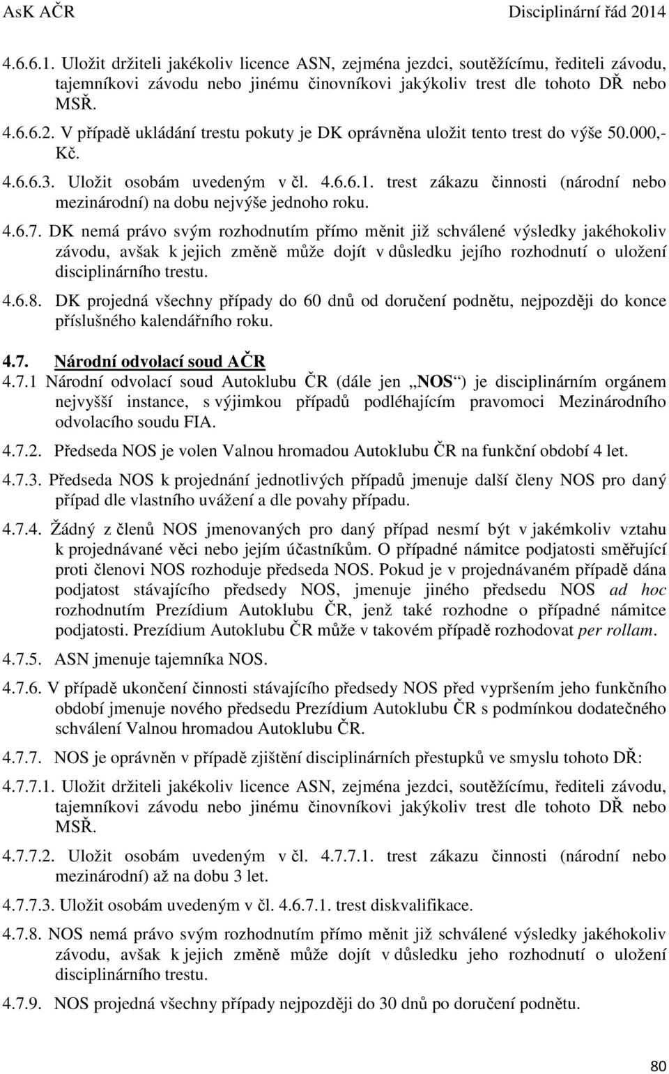 trest zákazu činnosti (národní nebo mezinárodní) na dobu nejvýše jednoho roku. 4.6.7.