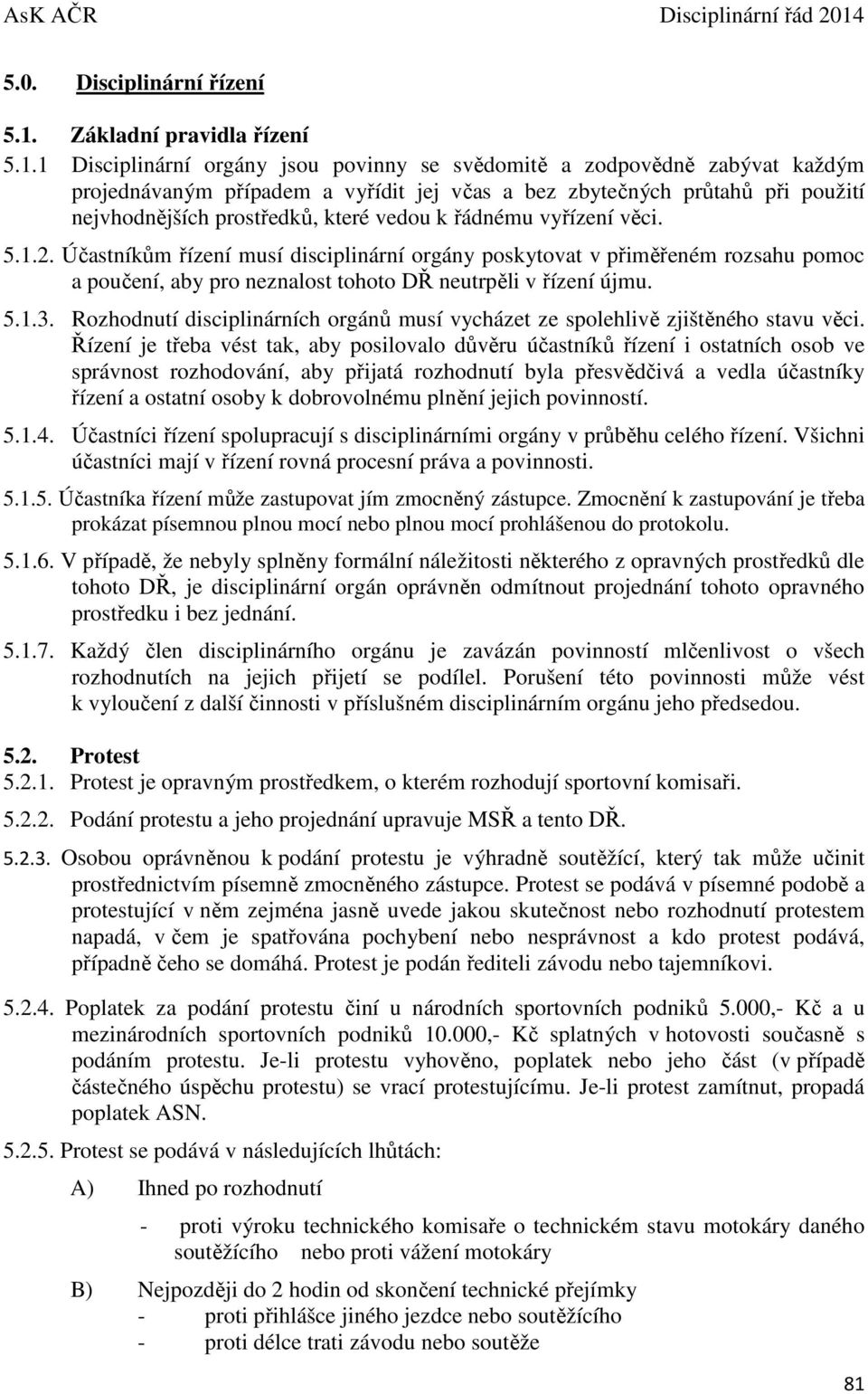 1 Disciplinární orgány jsou povinny se svědomitě a zodpovědně zabývat každým projednávaným případem a vyřídit jej včas a bez zbytečných průtahů při použití nejvhodnějších prostředků, které vedou k