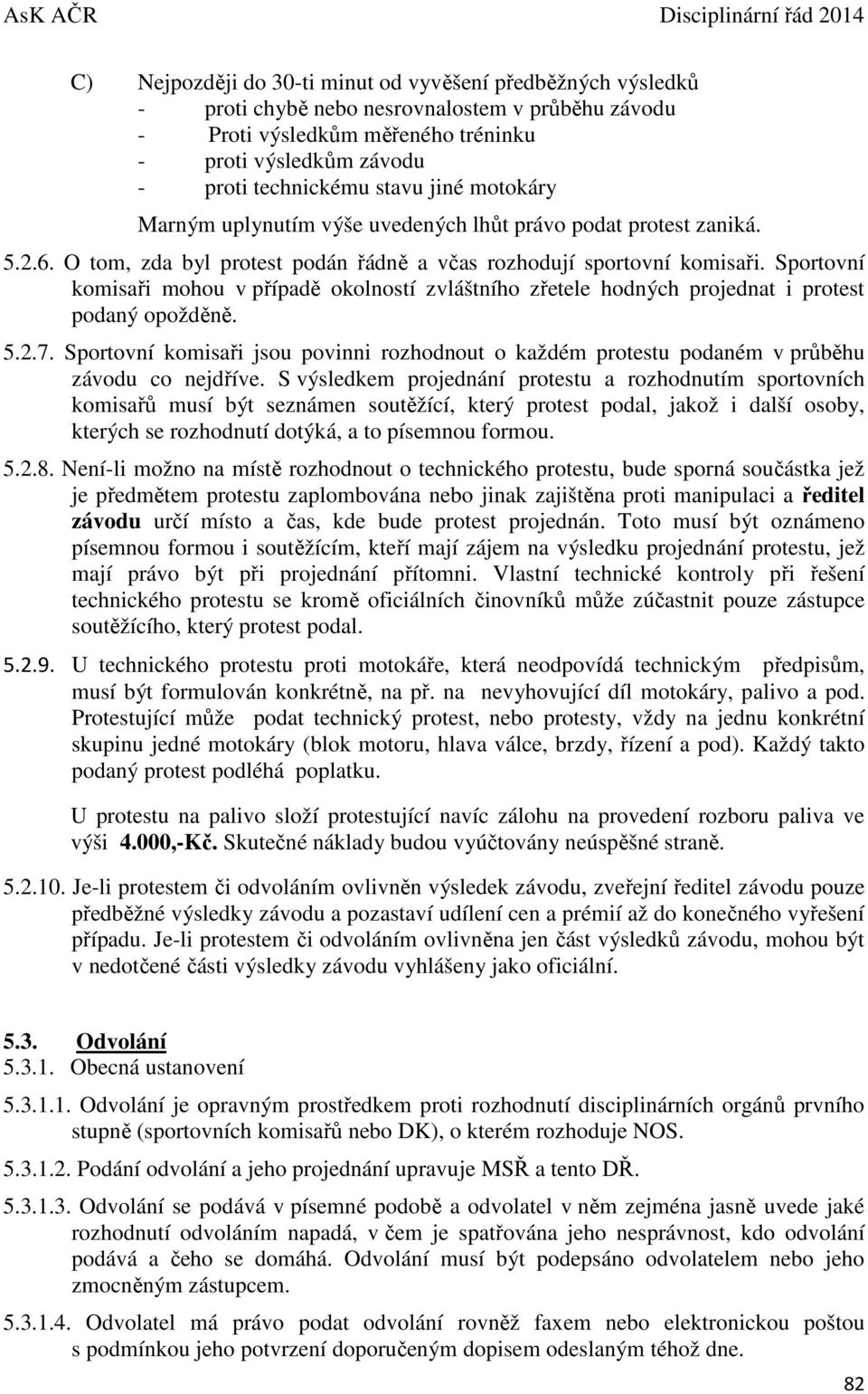 Sportovní komisaři mohou v případě okolností zvláštního zřetele hodných projednat i protest podaný opožděně. 5.2.7.