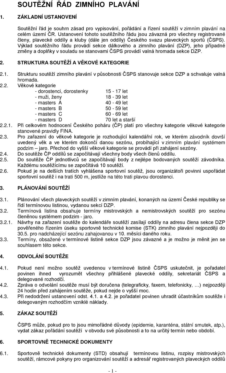 Výklad soutěžního řádu provádí sekce dálkového a ziního plavání (DZP), jeho případné zěny a doplňky v souladu se stanovai ČSPS provádí valná hroada sekce DZP. 2.