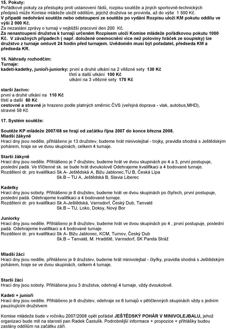 Za nenastoupení družstva k turnaji určeném Rozpisem uloží Komise mládeže pořádkovou pokutu 1000 Kč. V závažných případech ( např.