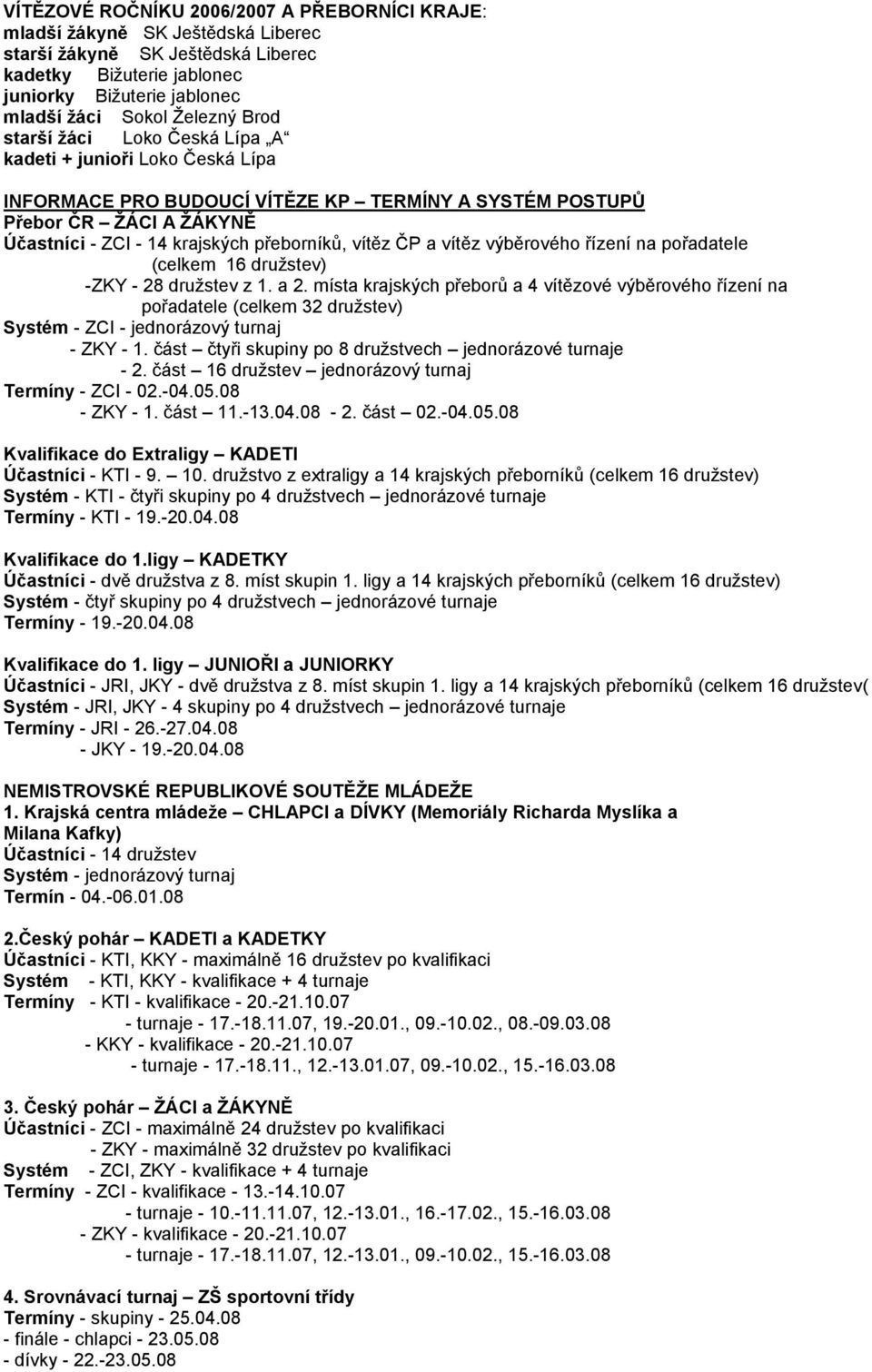 ČP a vítěz výběrového řízení na pořadatele (celkem 16 družstev) -ZKY - 28 družstev z 1. a 2.