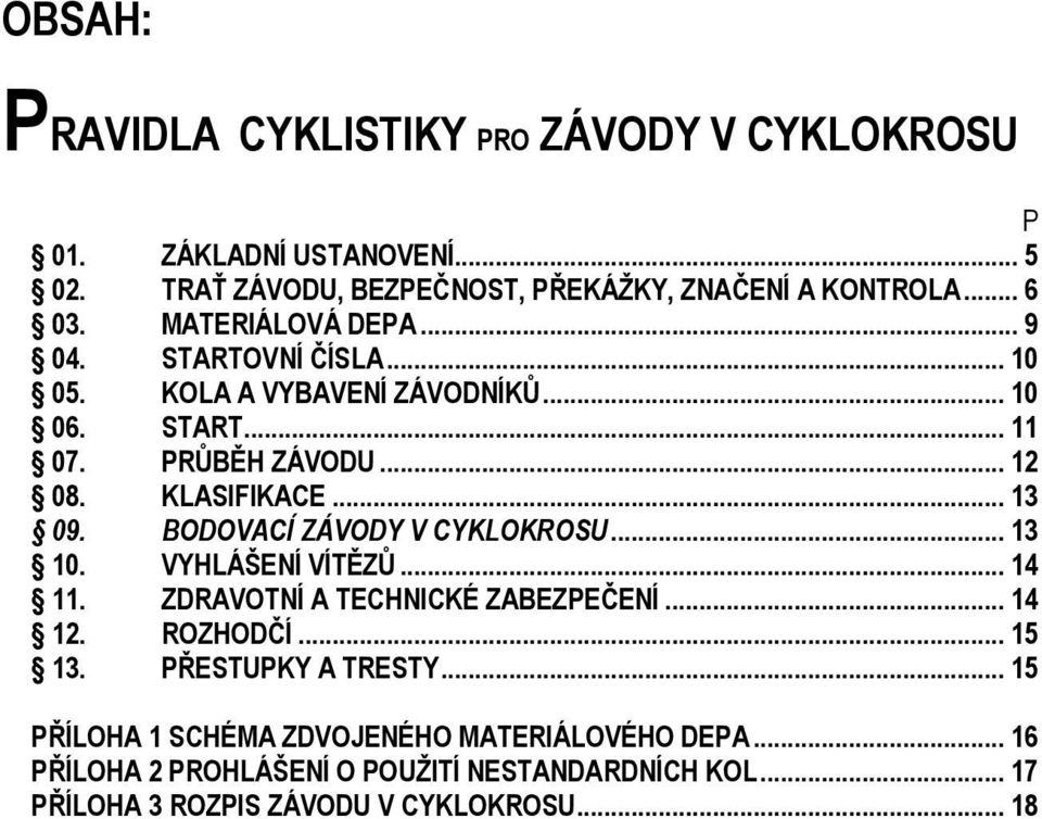 BODOVACÍ ZÁVODY V CYKLOKROSU... 13 10. VYHLÁŠENÍ VÍTĚZŮ... 14 11. ZDRAVOTNÍ A TECHNICKÉ ZABEZPEČENÍ... 14 12. ROZHODČÍ... 15 13. PŘESTUPKY A TRESTY.