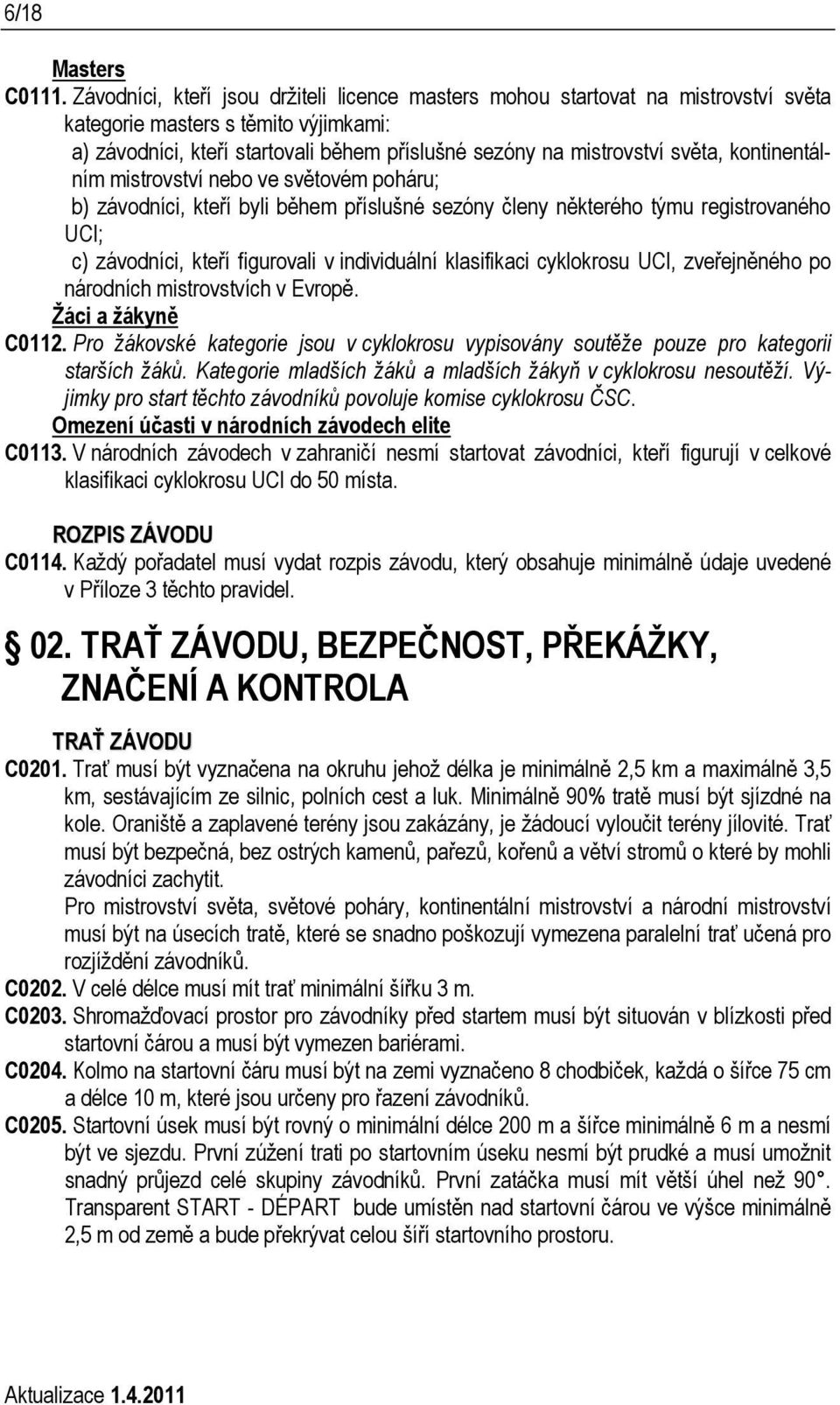 kontinentálním mistrovství nebo ve světovém poháru; b) závodníci, kteří byli během příslušné sezóny členy některého týmu registrovaného UCI; c) závodníci, kteří figurovali v individuální klasifikaci