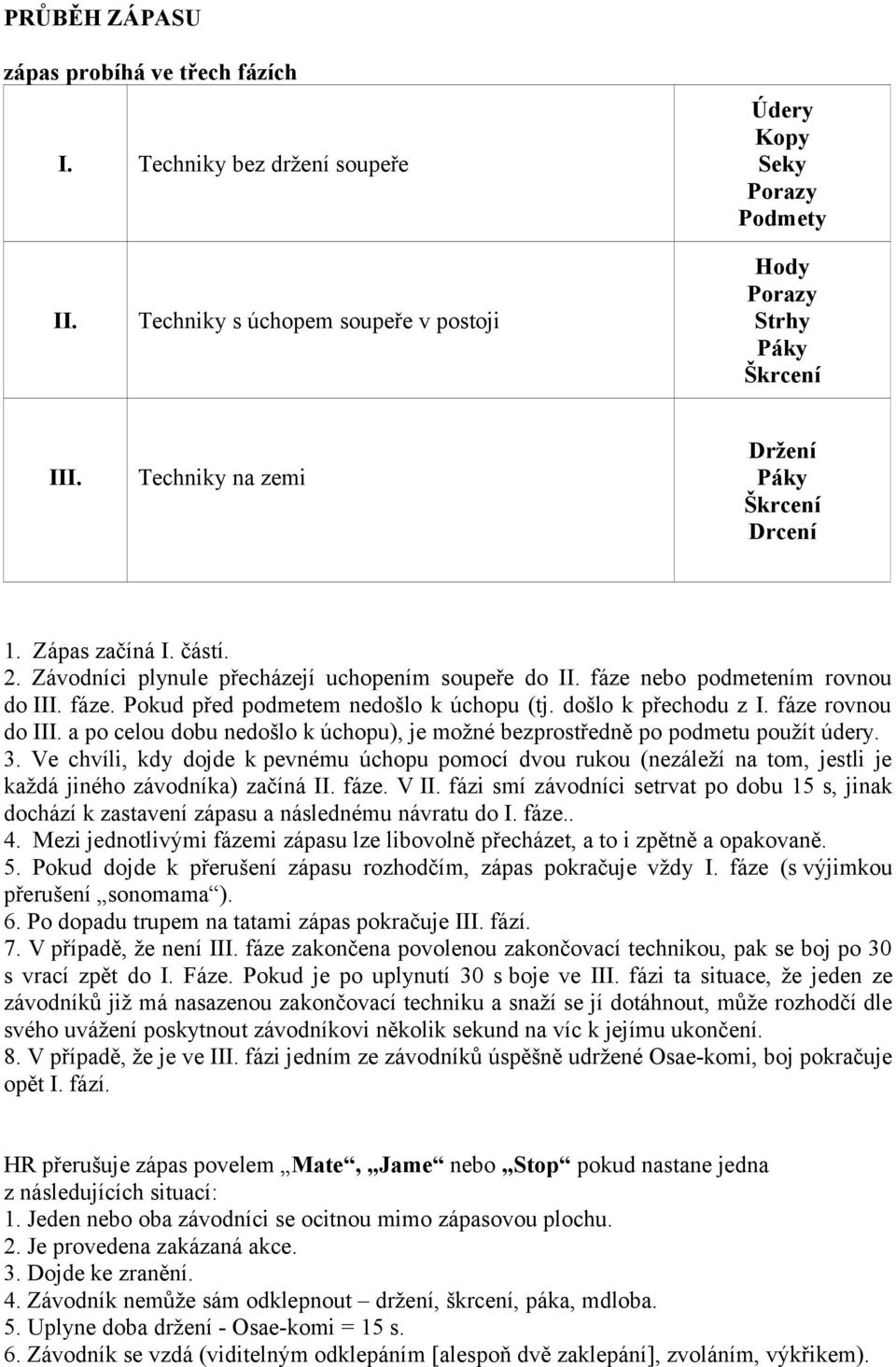 došlo k přechodu z I. fáze rovnou do III. a po celou dobu nedošlo k úchopu), je možné bezprostředně po podmetu použít údery. 3.