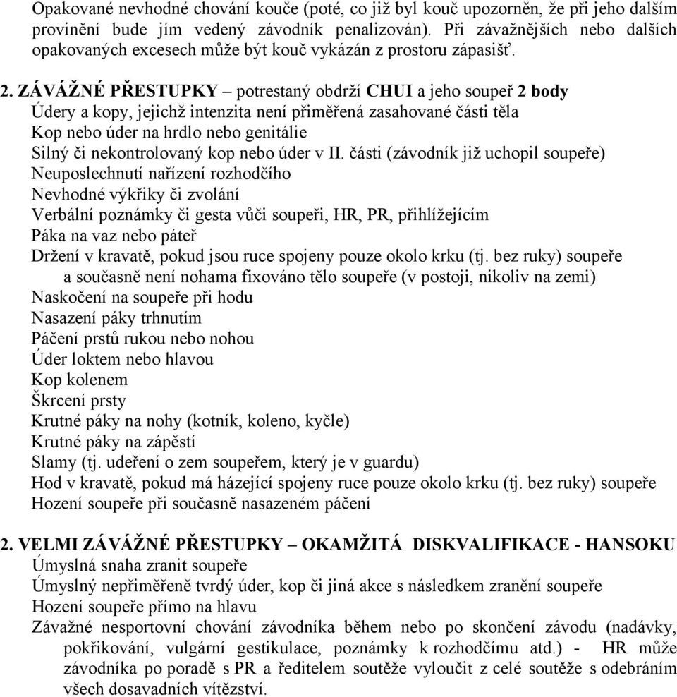 ZÁVÁŽNÉ PŘESTUPKY potrestaný obdrží CHUI a jeho soupeř 2 body Údery a kopy, jejichž intenzita není přiměřená zasahované části těla Kop nebo úder na hrdlo nebo genitálie Silný či nekontrolovaný kop