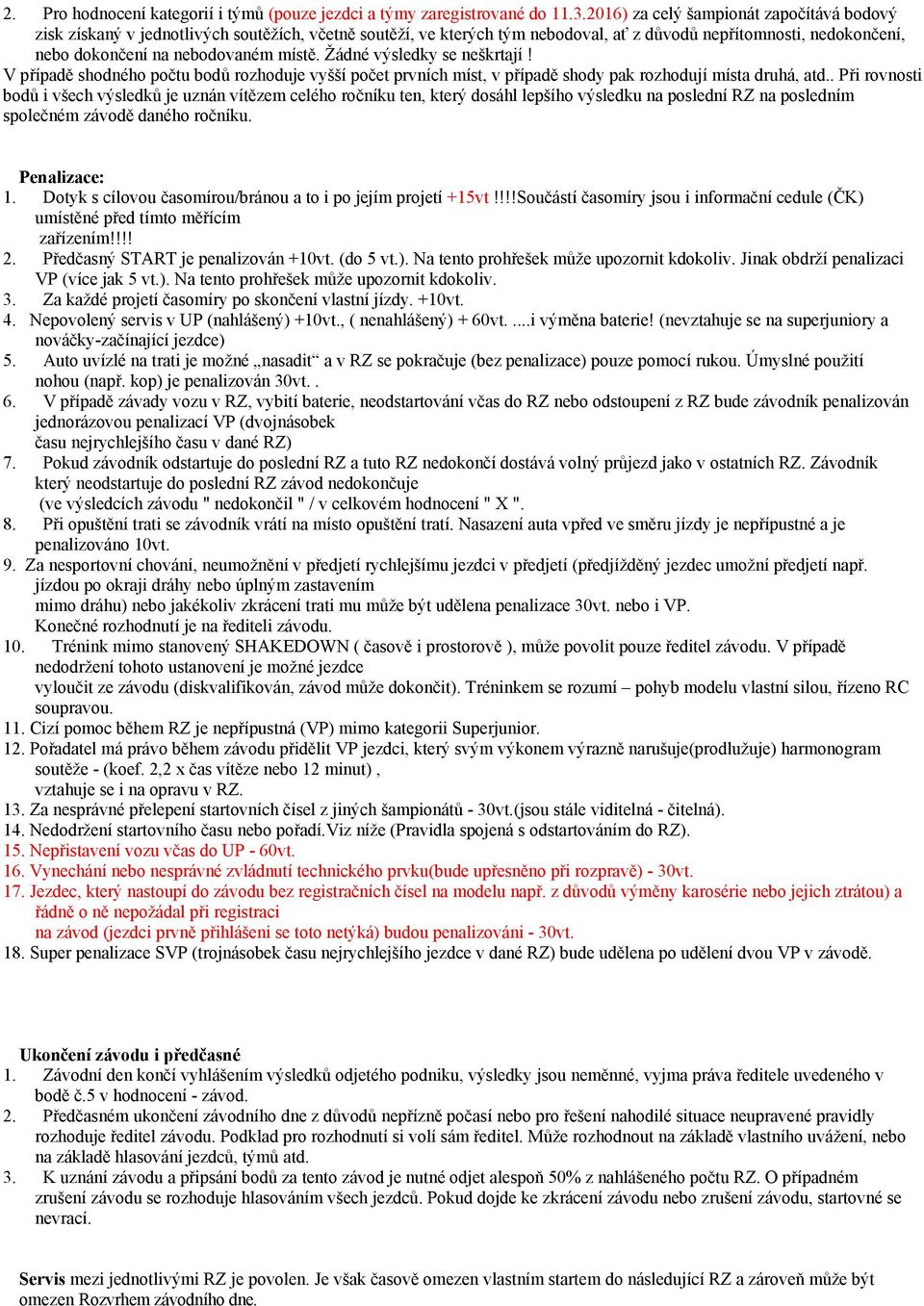 Žádné výsledky se neškrtají! V případě shodného počtu bodů rozhoduje vyšší počet prvních míst, v případě shody pak rozhodují místa druhá, atd.