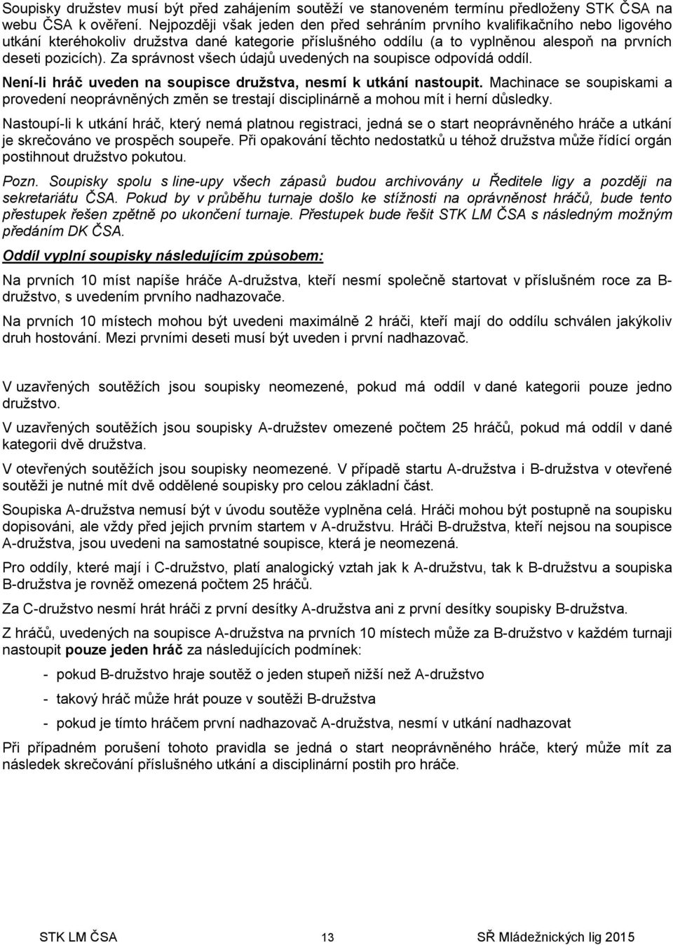 Za správnost všech údajů uvedených na soupisce odpovídá oddíl. Není-li hráč uveden na soupisce družstva, nesmí k utkání nastoupit.