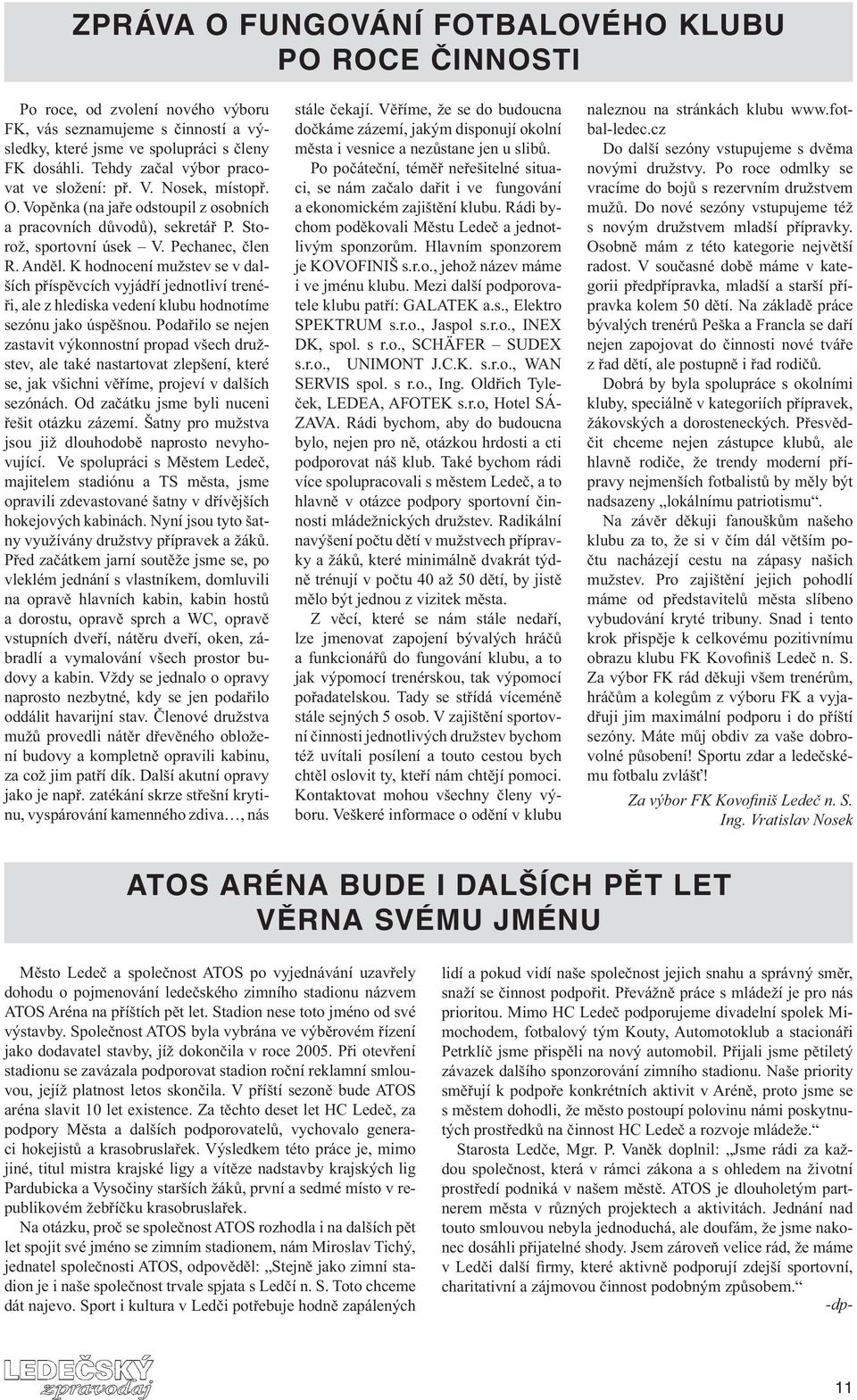 K hodnocení mužstev se v dalších příspěvcích vyjádří jednotliví trenéři, ale z hlediska vedení klubu hodnotíme sezónu jako úspěšnou.