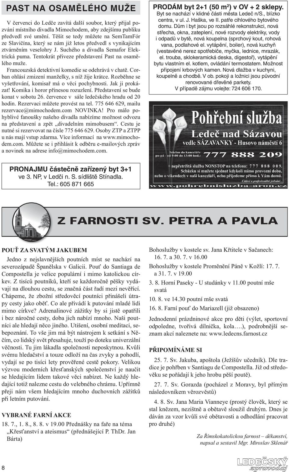 Tentokrát přiveze představení Past na osamělého muže. Francouzská detektivní komedie se odehrává v chatě. Corban ohlásí zmizení manželky, s níž žije krátce.