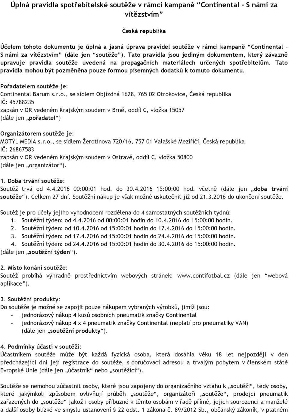 Tato pravidla mohou být pozměněna pouze formou písemných dodatků k tomuto dokumentu. Pořadatelem soutěže je: Continental Barum s.r.o., se sídlem Objízdná 1628, 765 02 Otrokovice, Česká republika IČ: