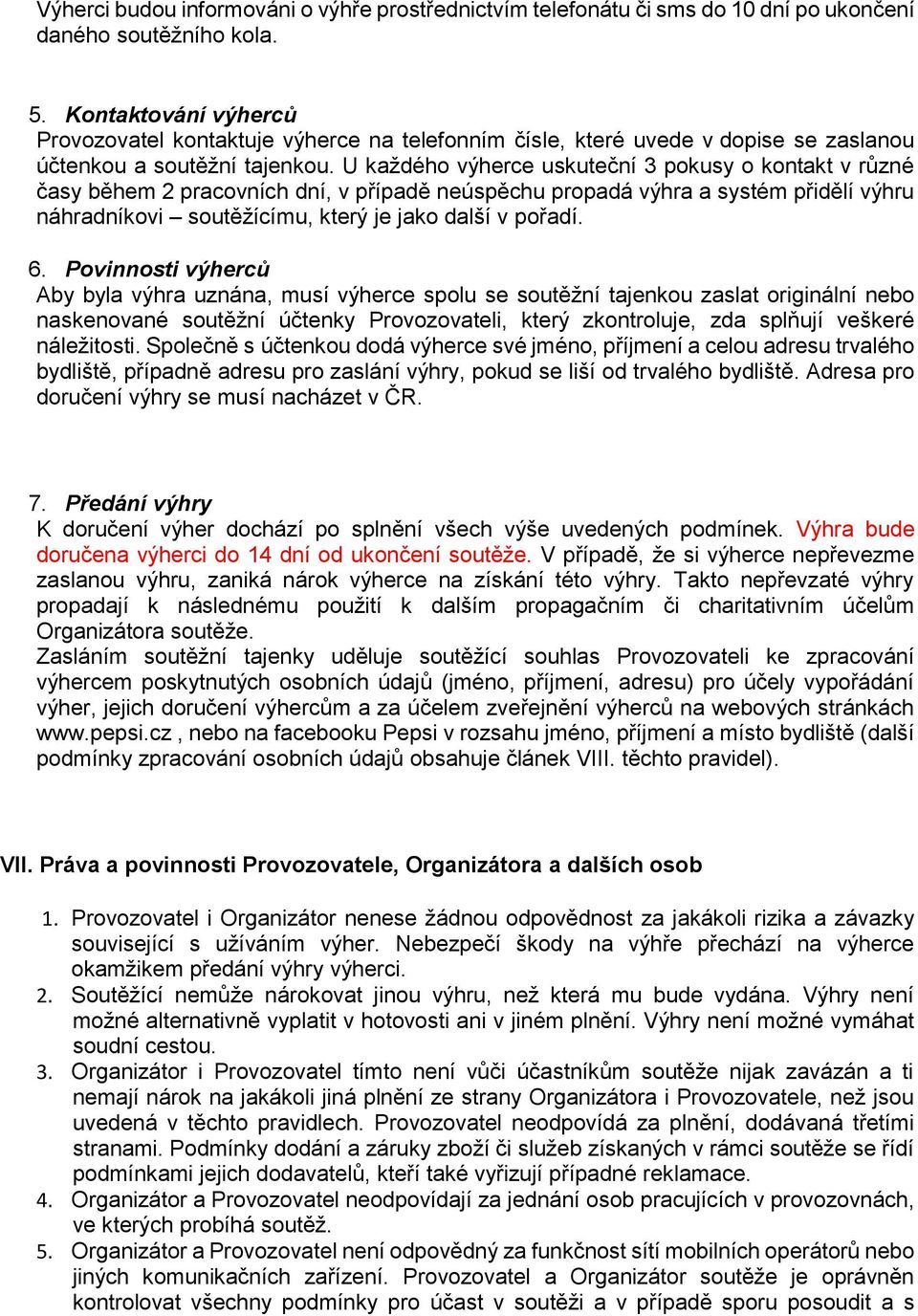U každého výherce uskuteční 3 pokusy o kontakt v různé časy během 2 pracovních dní, v případě neúspěchu propadá výhra a systém přidělí výhru náhradníkovi soutěžícímu, který je jako další v pořadí. 6.