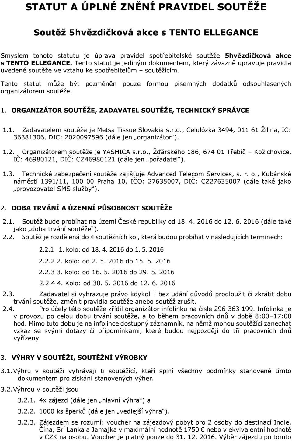 Tento statut může být pozměněn pouze formou písemných dodatků odsouhlasených organizátorem soutěže. 1. ORGANIZÁTOR SOUTĚŽE, ZADAVATEL SOUTĚŽE, TECHNICKÝ SPRÁVCE 1.1. Zadavatelem soutěže je Metsa Tissue Slovakia s.