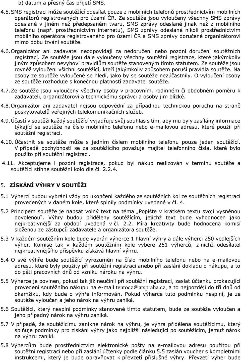 prostřednictvím internetu), SMS zprávy odeslané nikoli prostřednictvím mobilního operátora registrovaného pro území ČR a SMS zprávy doručené organizátorovi mimo dobu trvání soutěže. 4.6.