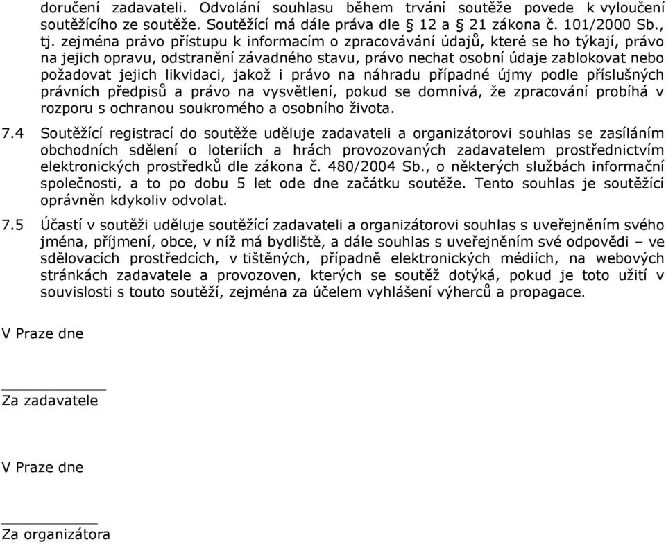 jakož i právo na náhradu případné újmy podle příslušných právních předpisů a právo na vysvětlení, pokud se domnívá, že zpracování probíhá v rozporu s ochranou soukromého a osobního života. 7.