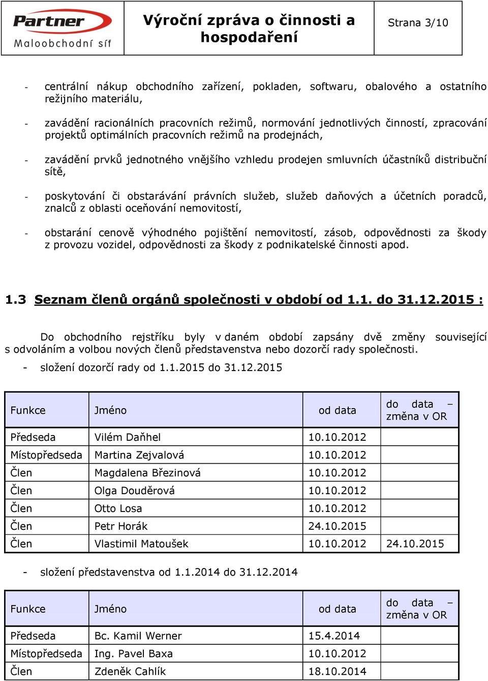 služeb, služeb daňových a účetních poradců, znalců z oblasti oceňování nemovitostí, - obstarání cenově výhodného pojištění nemovitostí, zásob, odpovědnosti za škody z provozu vozidel, odpovědnosti za